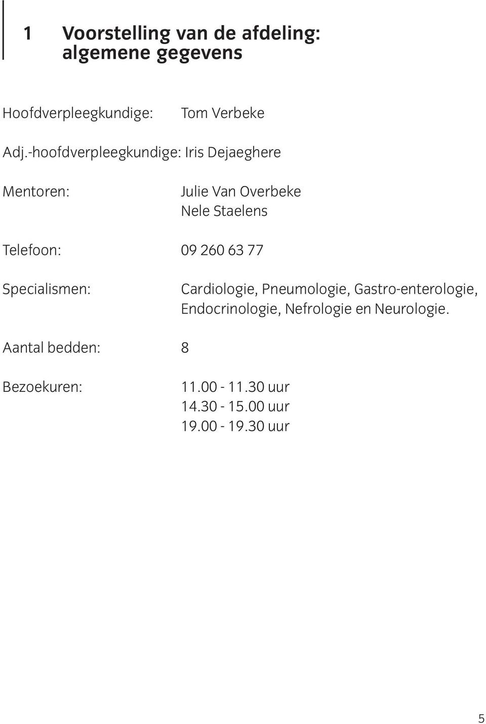 09 260 63 77 Specialismen: Cardiologie, Pneumologie, Gastro-enterologie, Endocrinologie,