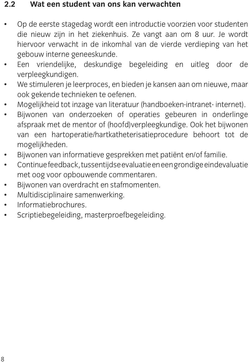 We stimuleren je leerproces, en bieden je kansen aan om nieuwe, maar ook gekende technieken te oefenen. Mogelijkheid tot inzage van literatuur (handboeken-intranet- internet).