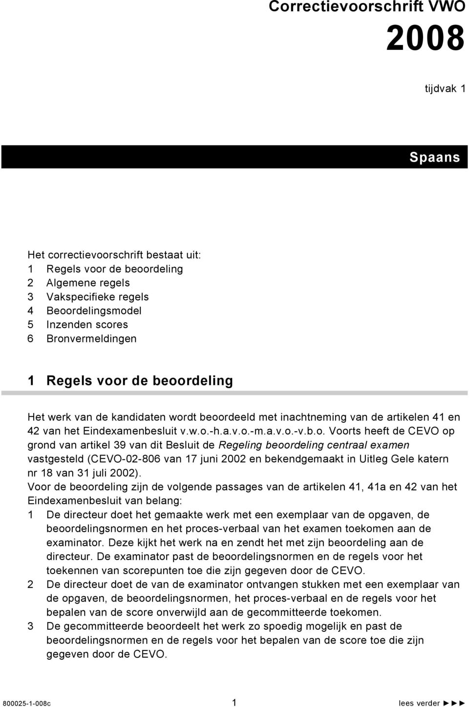 heeft de CEVO op grond van artikel 39 van dit Besluit de Regeling beoordeling centraal examen vastgesteld (CEVO-02-806 van 17 juni 2002 en bekendgemaakt in Uitleg Gele katern nr 18 van 31 juli 2002).