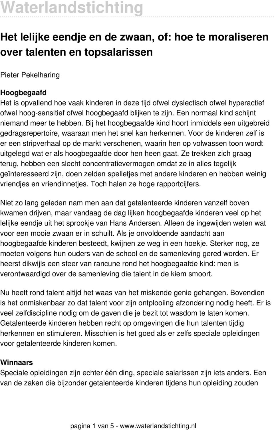 Bij het hoogbegaafde kind hoort inmiddels een uitgebreid gedragsrepertoire, waaraan men het snel kan herkennen.