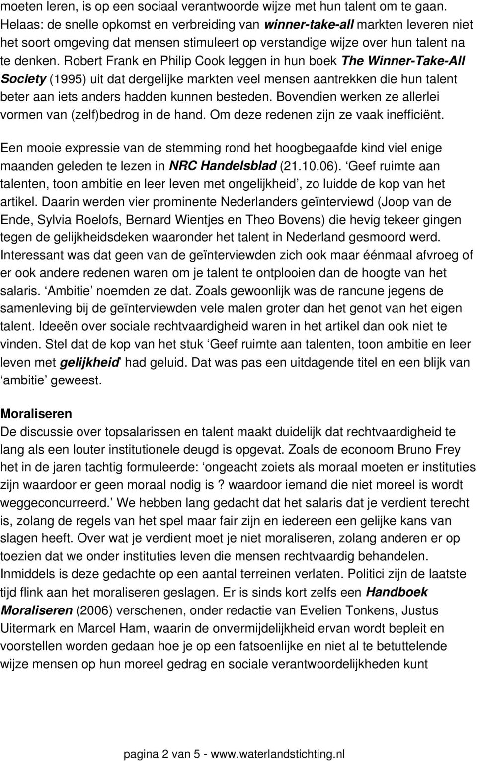 Robert Frank en Philip Cook leggen in hun boek The Winner-Take-All Society (1995) uit dat dergelijke markten veel mensen aantrekken die hun talent beter aan iets anders hadden kunnen besteden.