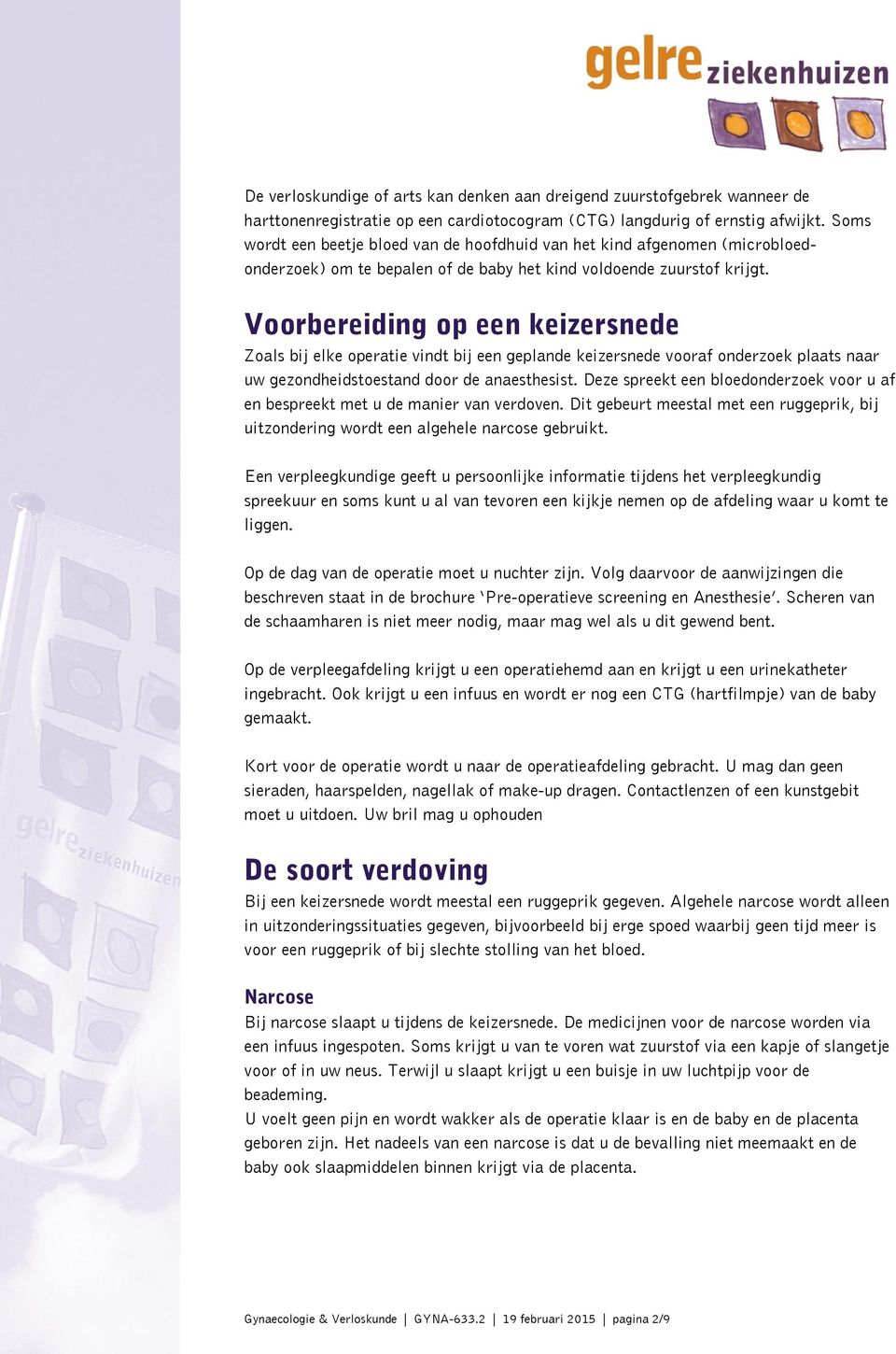 Voorbereiding op een keizersnede Zoals bij elke operatie vindt bij een geplande keizersnede vooraf onderzoek plaats naar uw gezondheidstoestand door de anaesthesist.