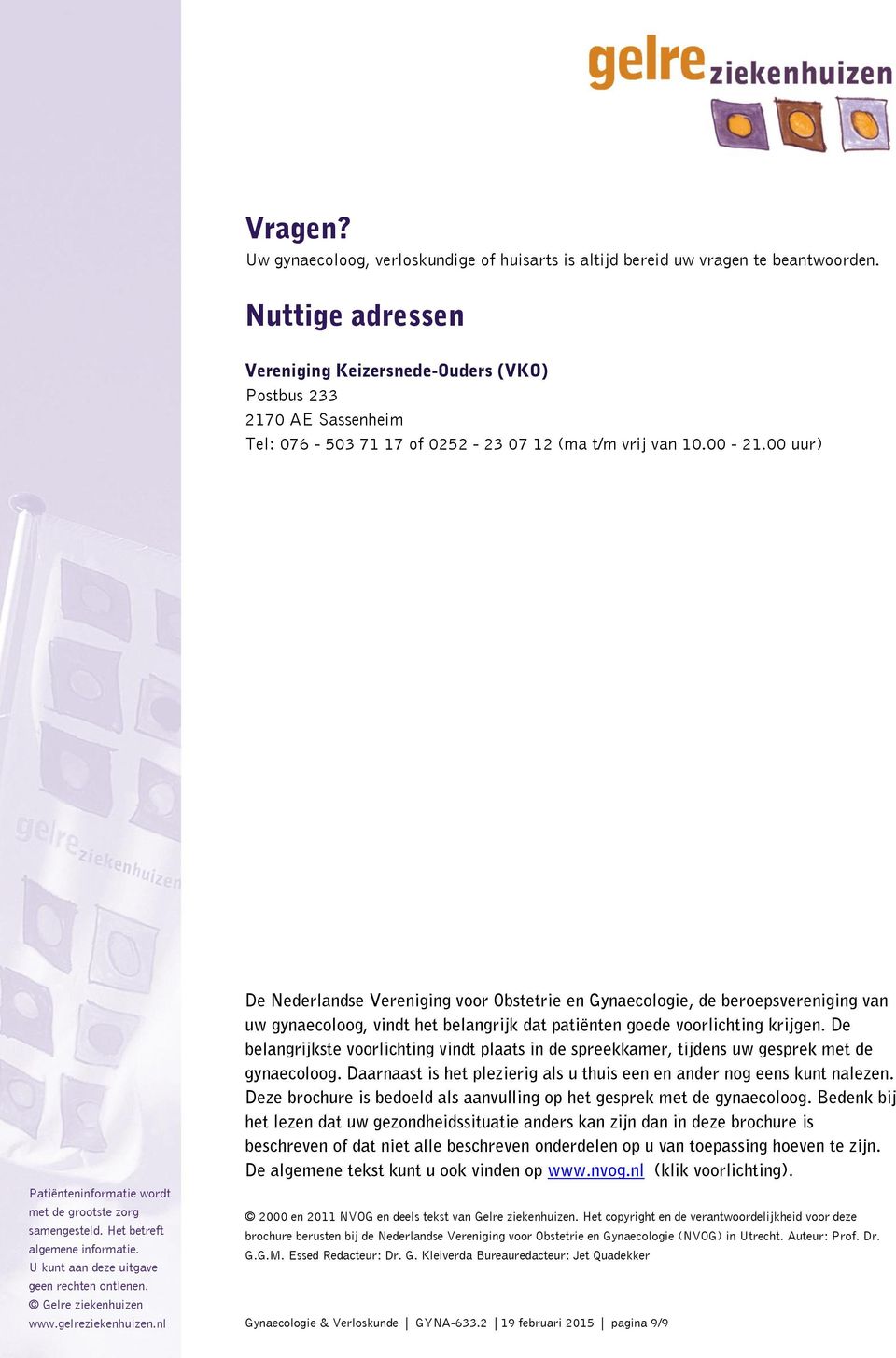 00 uur) De Nederlandse Vereniging voor Obstetrie en Gynaecologie, de beroepsvereniging van uw gynaecoloog, vindt het belangrijk dat patiënten goede voorlichting krijgen.