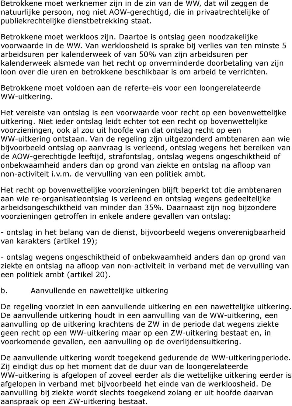 Van werkloosheid is sprake bij verlies van ten minste 5 arbeidsuren per kalenderweek of van 50% van zijn arbeidsuren per kalenderweek alsmede van het recht op onverminderde doorbetaling van zijn loon