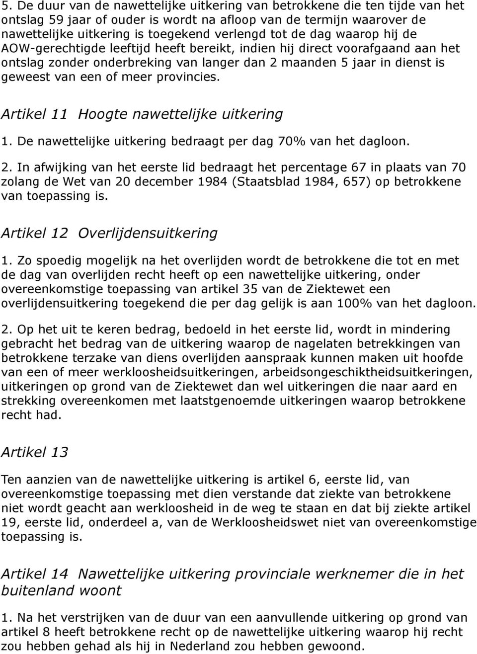 provincies. Artikel 11 Hoogte nawettelijke uitkering 1. De nawettelijke uitkering bedraagt per dag 70% van het dagloon. 2.