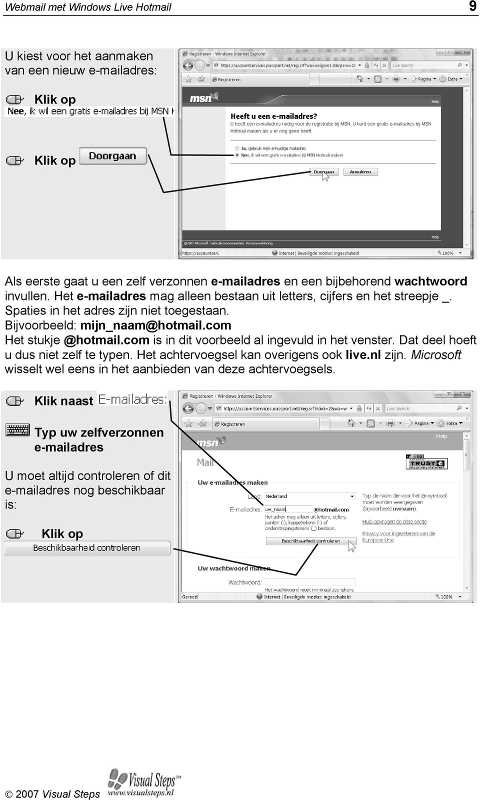 com Het stukje @hotmail.com is in dit voorbeeld al ingevuld in het venster. Dat deel hoeft u dus niet zelf te typen. Het achtervoegsel kan overigens ook live.nl zijn.