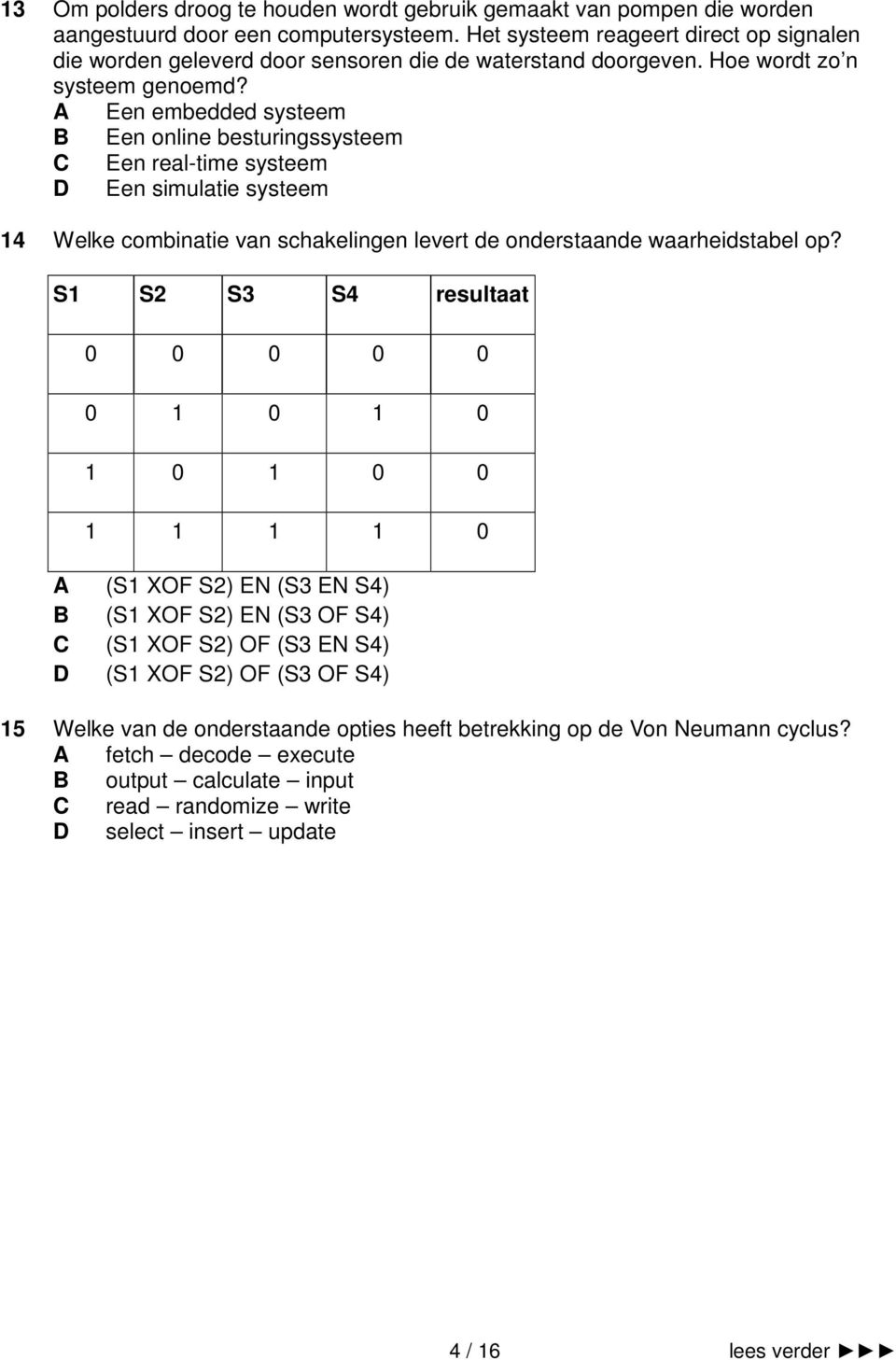 A Een embedded systeem B Een online besturingssysteem C Een real-time systeem D Een simulatie systeem 14 Welke combinatie van schakelingen levert de onderstaande waarheidstabel op?