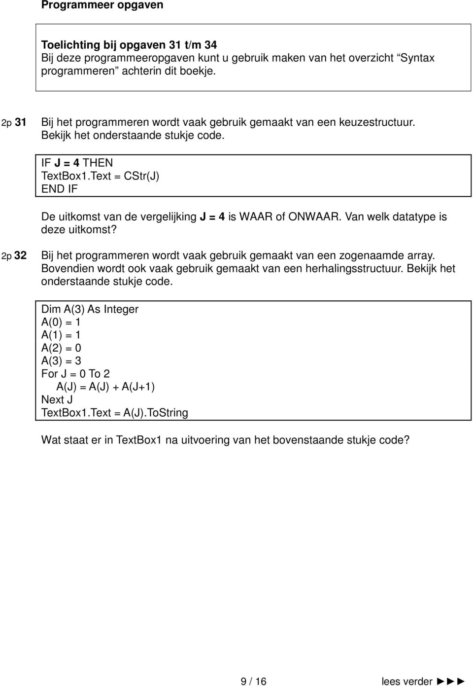 Text = CStr(J) END IF De uitkomst van de vergelijking J = 4 is WAAR of ONWAAR. Van welk datatype is deze uitkomst? 2p 32 Bij het programmeren wordt vaak gebruik gemaakt van een zogenaamde array.