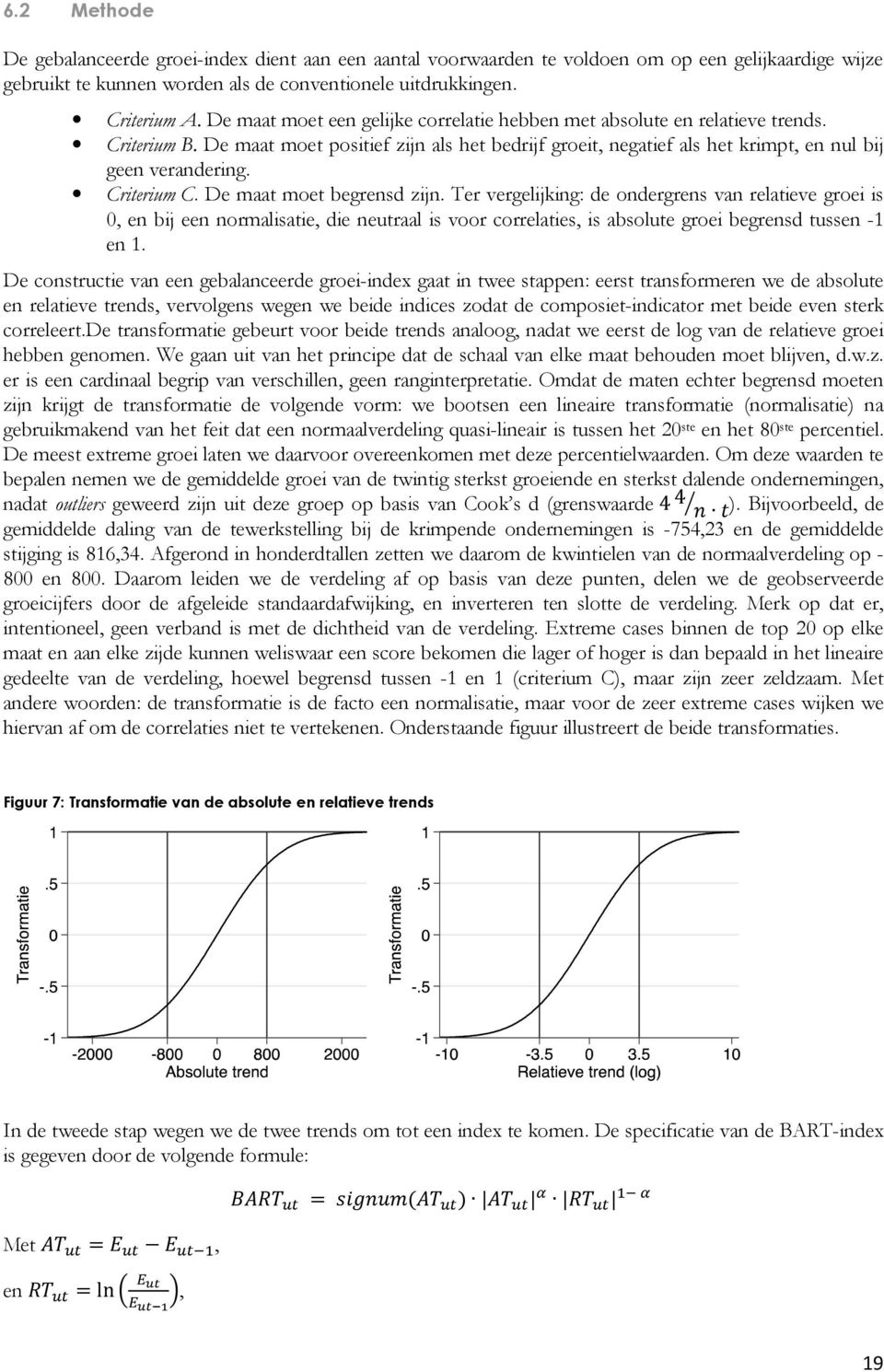 Criterium C. De maat moet begrensd zijn. Ter vergelijking: de ondergrens van relatieve groei is 0, en bij een normalisatie, die neutraal is voor correlaties, is absolute groei begrensd tussen -1 en 1.