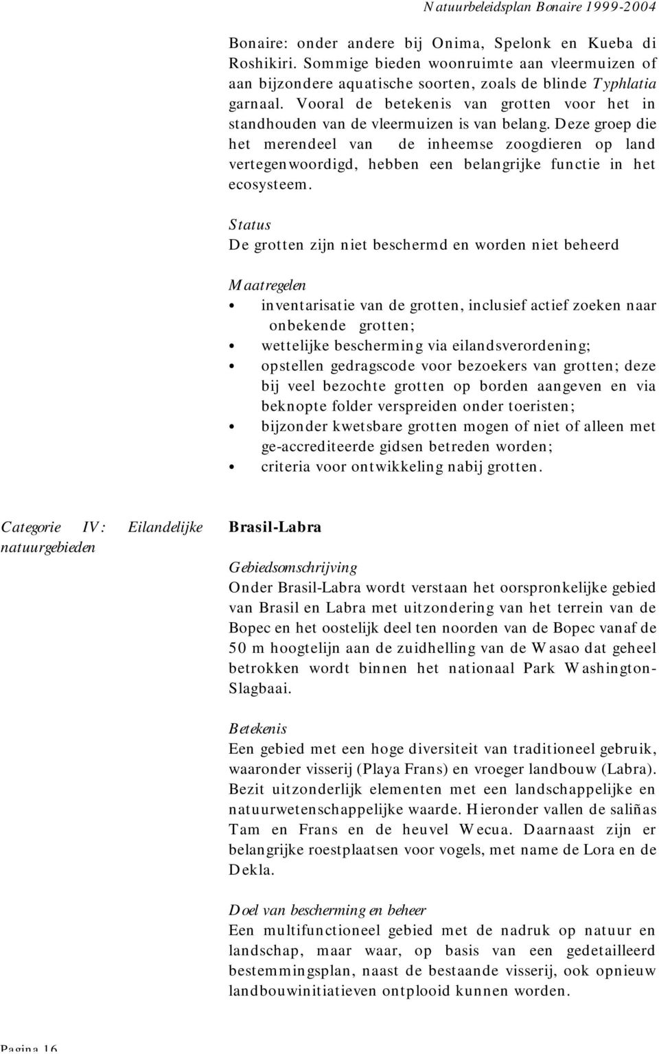 Deze groep die het merendeel van de inheemse zoogdieren op land vertegenwoordigd, hebben een belangrijke functie in het ecosysteem.