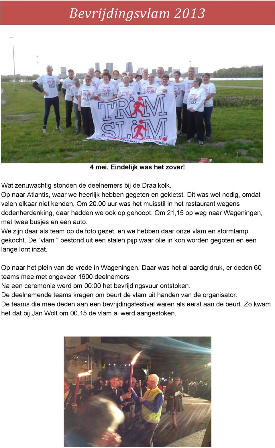 Om 21,15 op weg naar Wageningen, met twee busjes en een auto. We zijn daar als team op de foto gezet, en we hebben daar onze vlam en stormlamp gekocht.