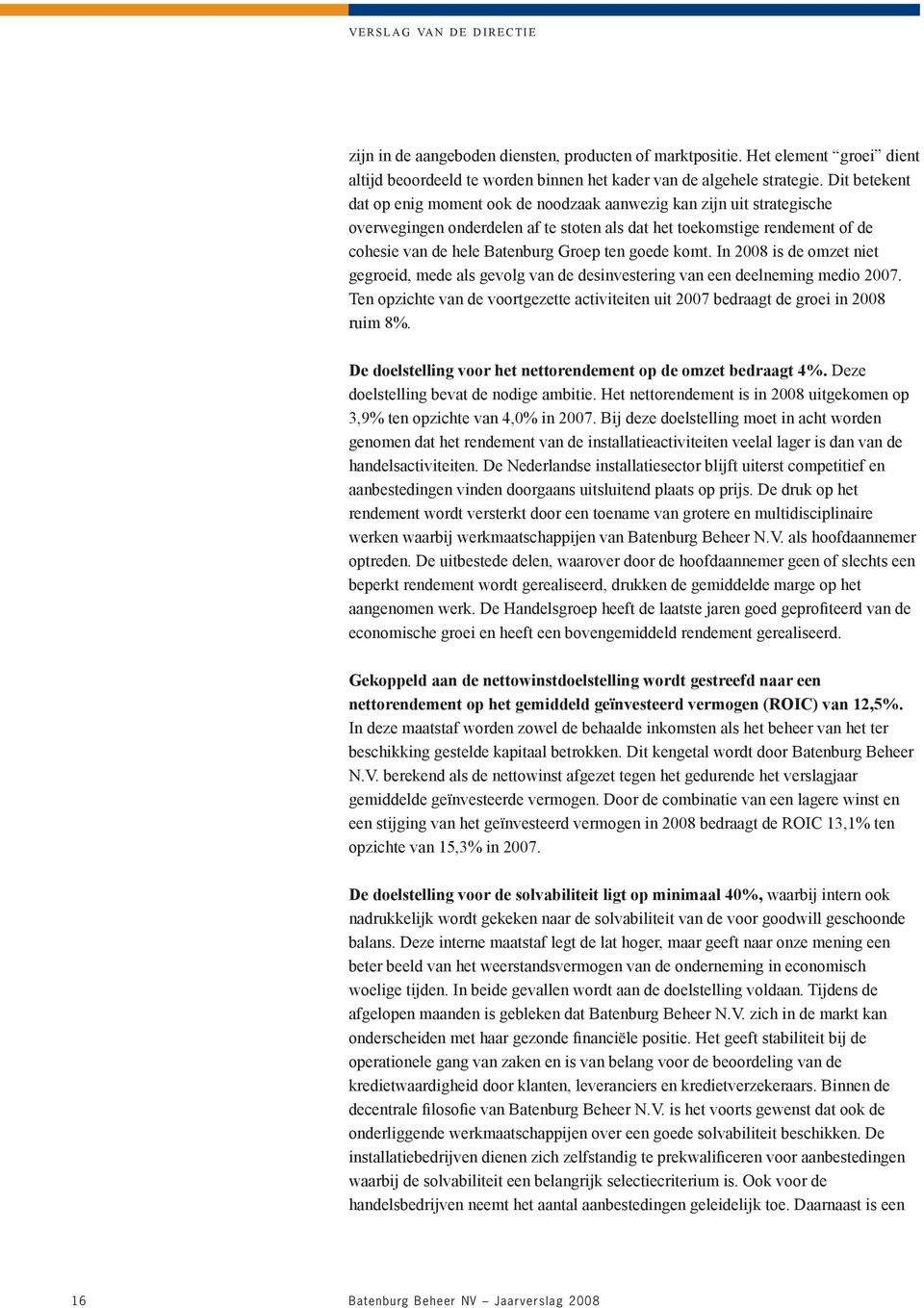 goede komt. In 2008 is de omzet niet gegroeid, mede als gevolg van de desinvestering van een deelneming medio 2007.