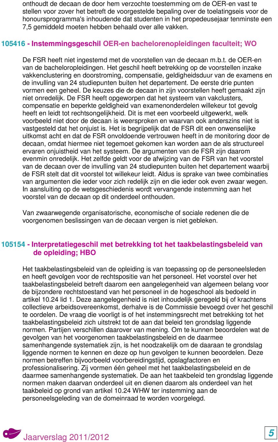 105416 - Instemmingsgeschil OER-en bachelorenopleidingen faculteit; WO De FSR heeft niet ingestemd met de voorstellen van de decaan m.b.t. de OER-en van de bacheloropleidingen.