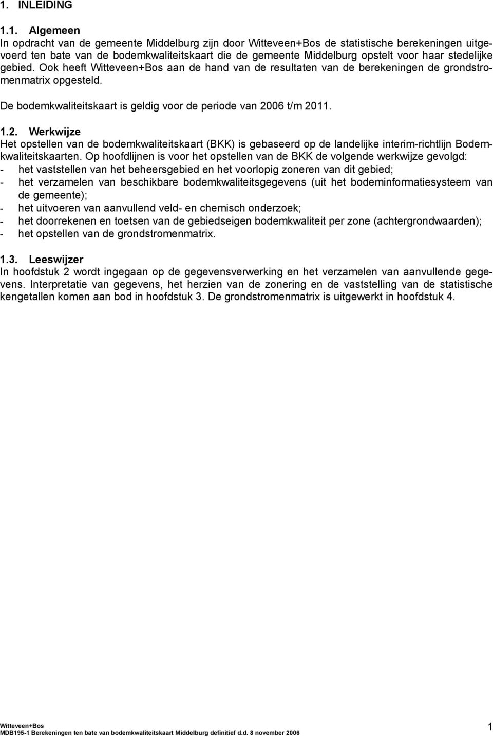 De bodemkwaliteitskaart is geldig voor de periode van 2006 t/m 2011. 1.2. Werkwijze Het opstellen van de bodemkwaliteitskaart (BKK) is gebaseerd op de landelijke interim-richtlijn Bodemkwaliteitskaarten.