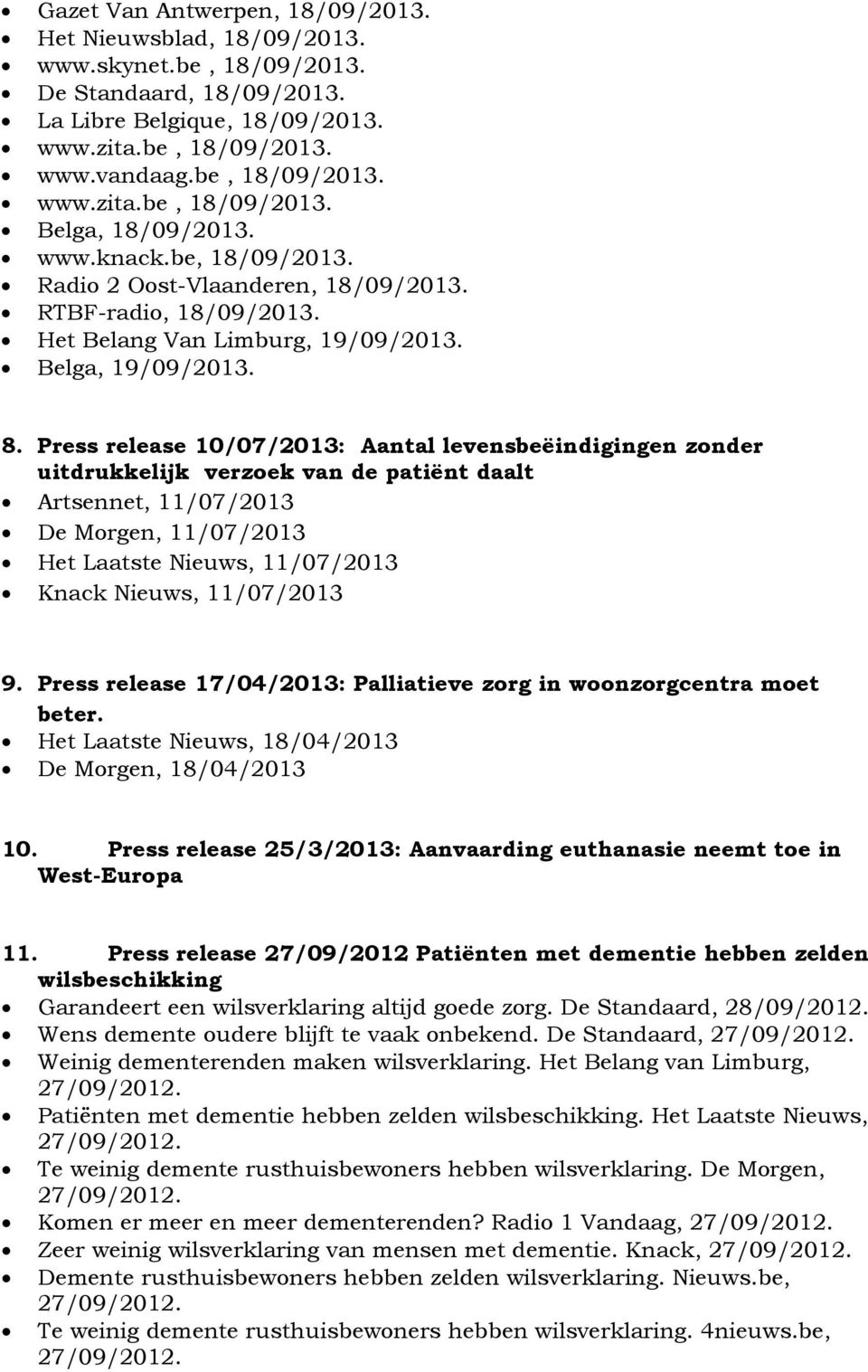 Press release 10/07/2013: Aantal levensbeëindigingen zonder uitdrukkelijk verzoek van de patiënt daalt Artsennet, 11/07/2013 De Morgen, 11/07/2013 Het Laatste Nieuws, 11/07/2013 Knack Nieuws,