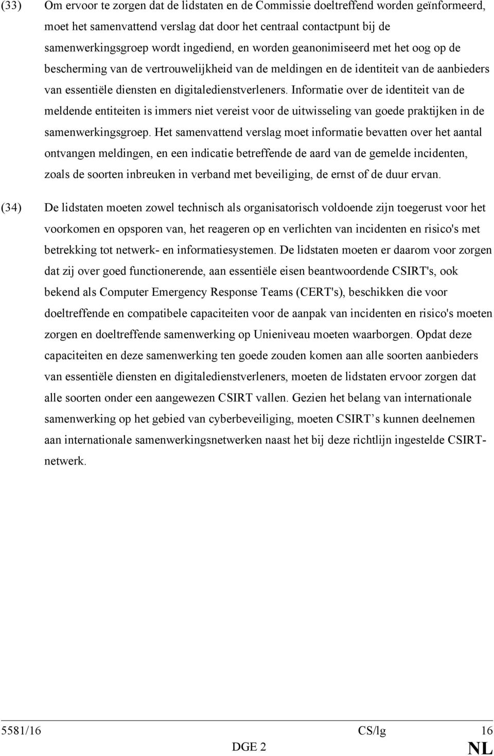 Informatie over de identiteit van de meldende entiteiten is immers niet vereist voor de uitwisseling van goede praktijken in de samenwerkingsgroep.