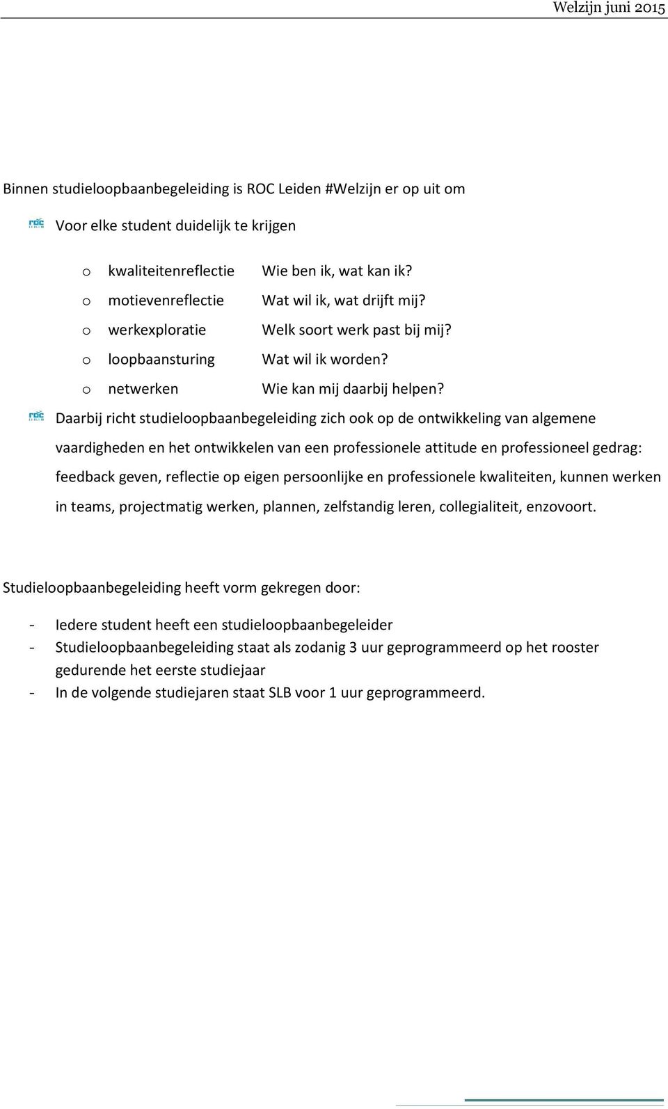 Daarbij richt studieloopbaanbegeleiding zich ook op de ontwikkeling van algemene vaardigheden en het ontwikkelen van een professionele attitude en professioneel gedrag: feedback geven, reflectie op