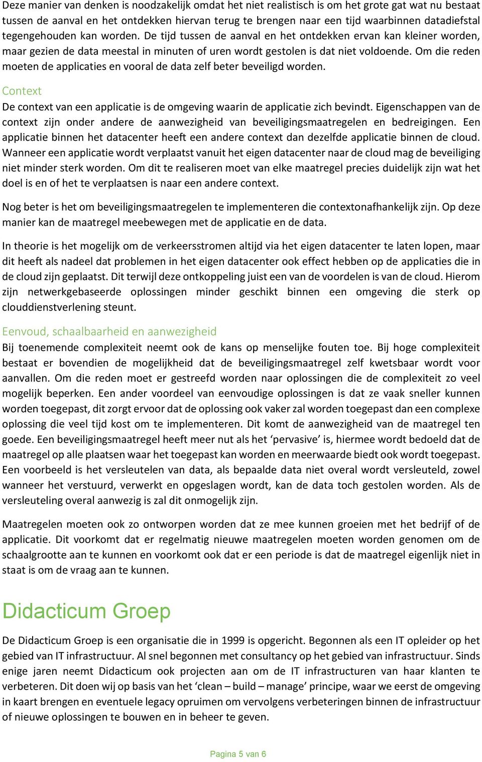 Om die reden moeten de applicaties en vooral de data zelf beter beveiligd worden. Context De context van een applicatie is de omgeving waarin de applicatie zich bevindt.