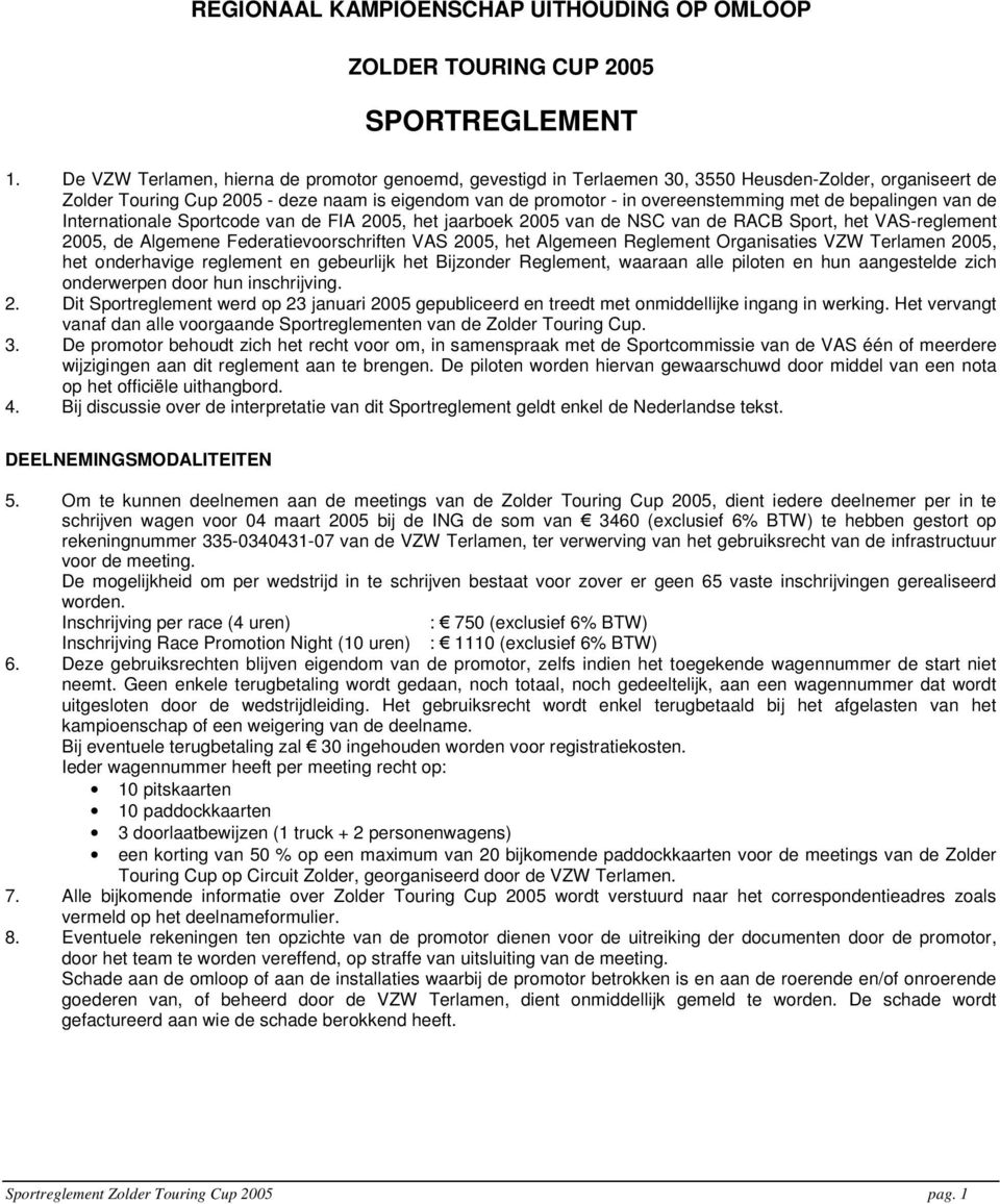 bepalingen van de Internationale Sportcode van de FIA 2005, het jaarboek 2005 van de NSC van de RACB Sport, het VAS-reglement 2005, de Algemene Federatievoorschriften VAS 2005, het Algemeen Reglement