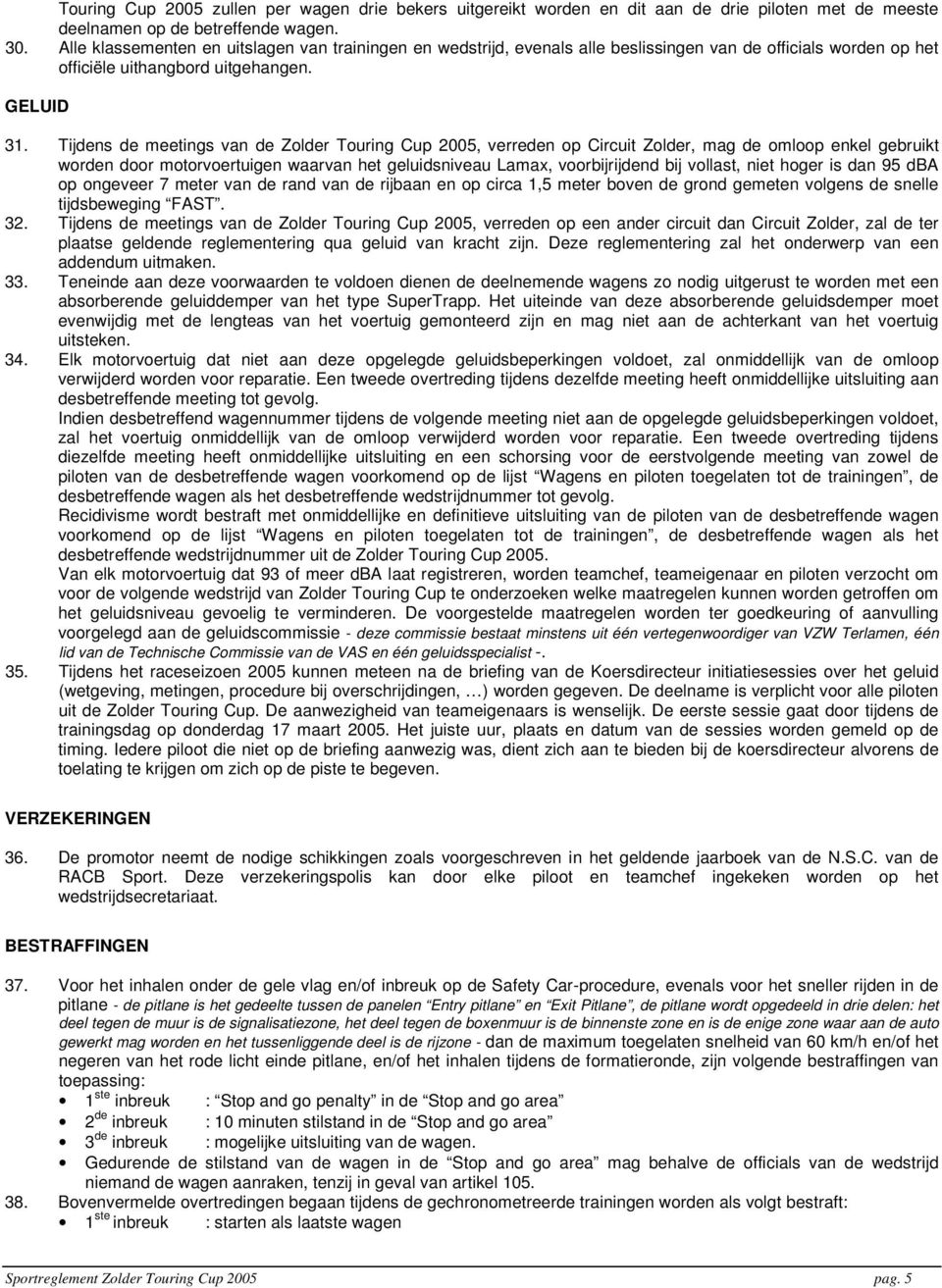 Tijdens de meetings van de Zolder Touring Cup 2005, verreden op Circuit Zolder, mag de omloop enkel gebruikt worden door motorvoertuigen waarvan het geluidsniveau Lamax, voorbijrijdend bij vollast,