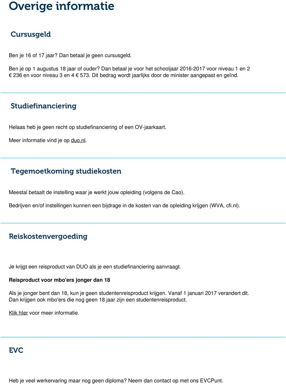Studiefinanciering Helaas heb je geen recht op studiefinanciering of een OV-jaarkaart. Meer informatie vind je op duo.nl.