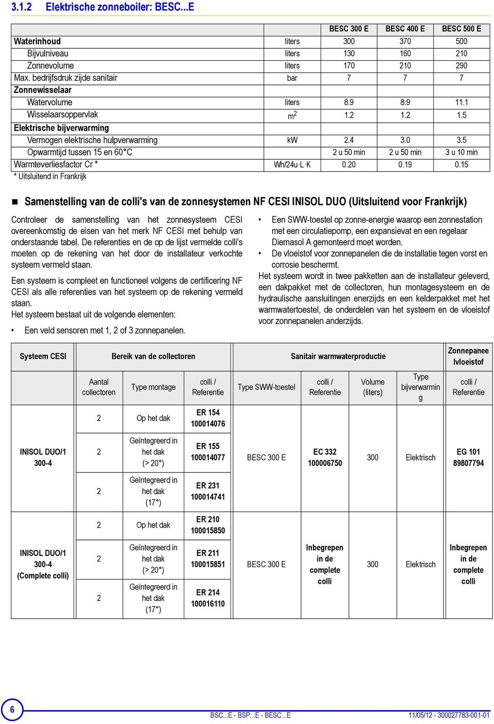 5 Opwarmtijd tussen 15 en 60 C u 50 min u 50 min u 10 min Warmteverliesfactor Cr * Wh/4u L K 0.0 0.19 0.