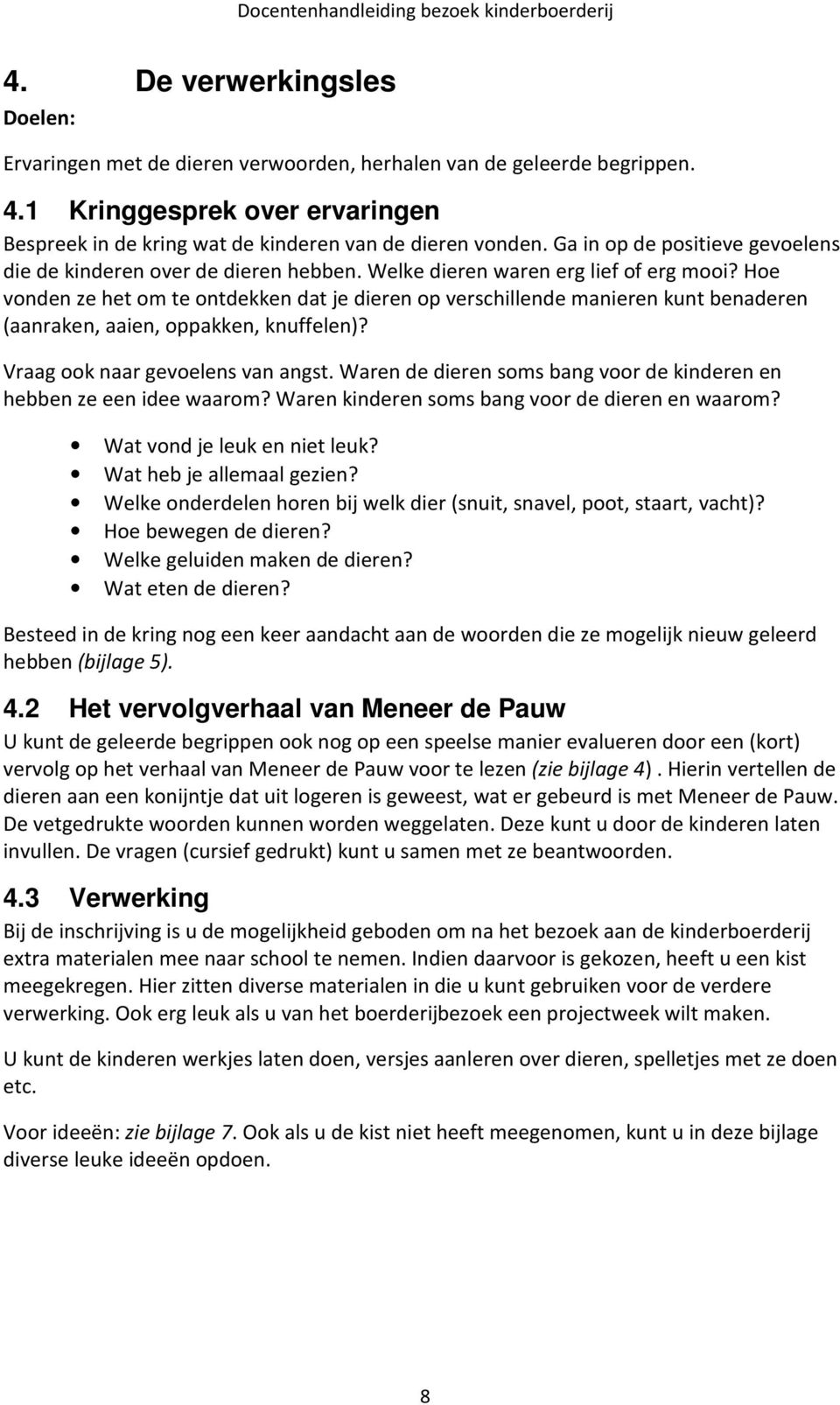 Hoe vonden ze het om te ontdekken dat je dieren op verschillende manieren kunt benaderen (aanraken, aaien, oppakken, knuffelen)? Vraag ook naar gevoelens van angst.