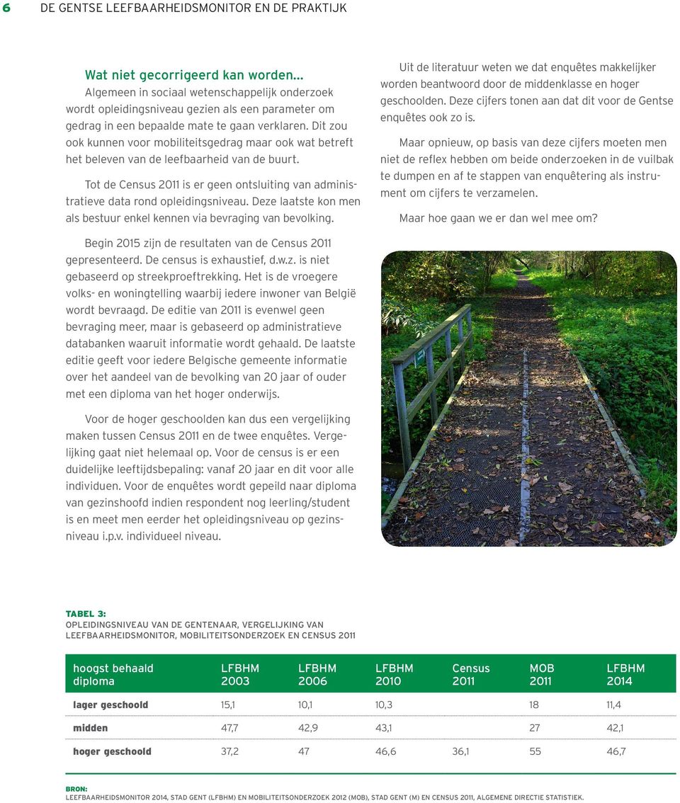 Dit zou ook kunnen voor mobiliteitsgedrag maar ook wat betreft het beleven van de leefbaarheid van de buurt. Tot de Census 2011 is er geen ontsluiting van administratieve data rond opleidingsniveau.