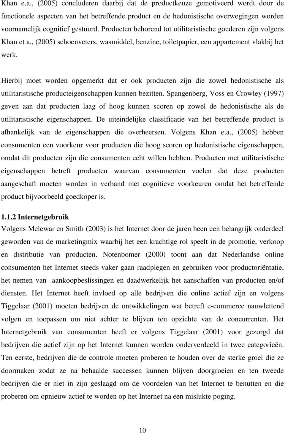 Hierbij moet worden opgemerkt dat er ook producten zijn die zowel hedonistische als utilitaristische producteigenschappen kunnen bezitten.