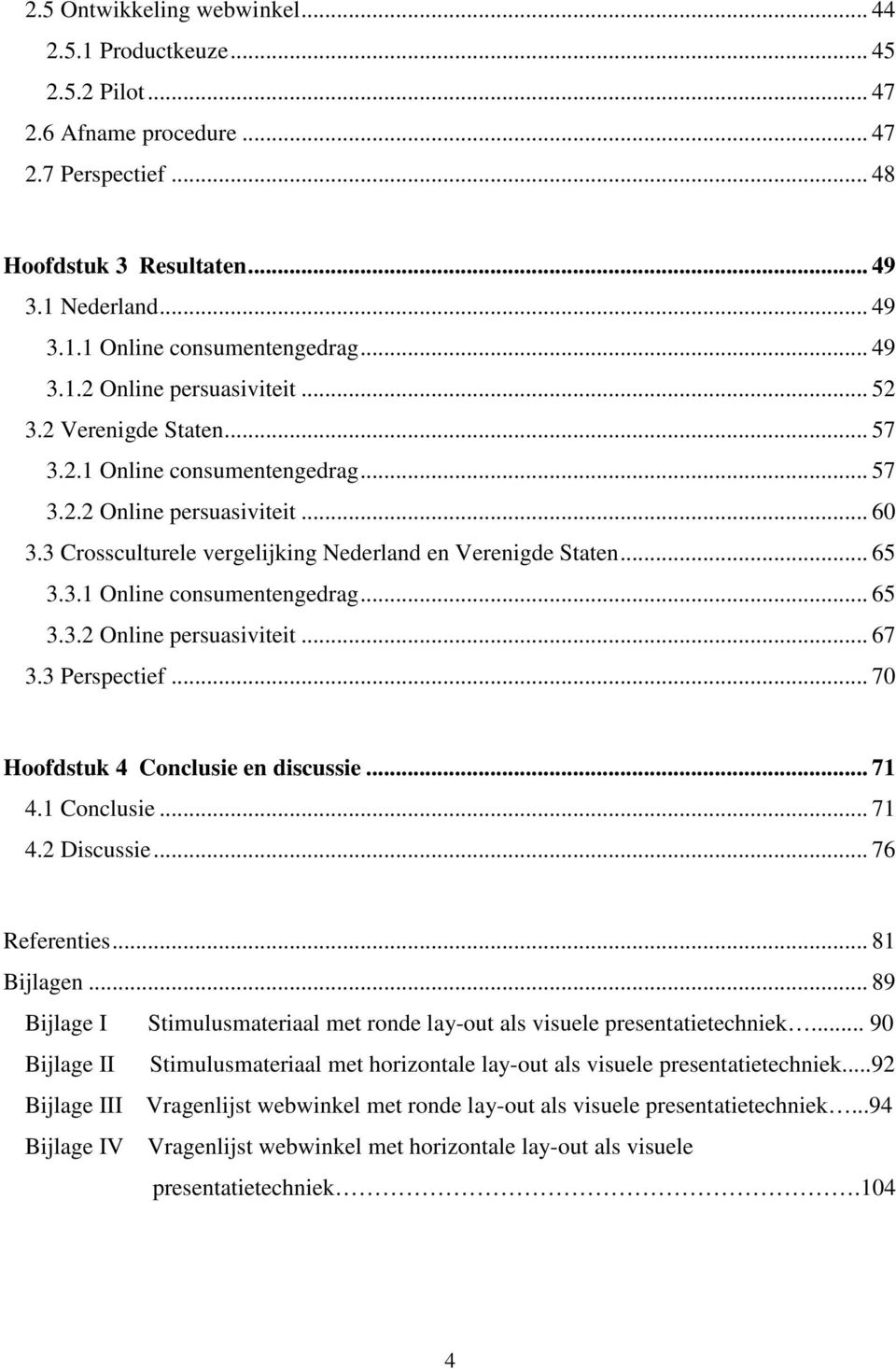 .. 65 3.3.1 Online consumentengedrag... 65 3.3.2 Online persuasiviteit... 67 3.3 Perspectief... 70 Hoofdstuk 4 Conclusie en discussie... 71 4.1 Conclusie... 71 4.2 Discussie... 76 Referenties.