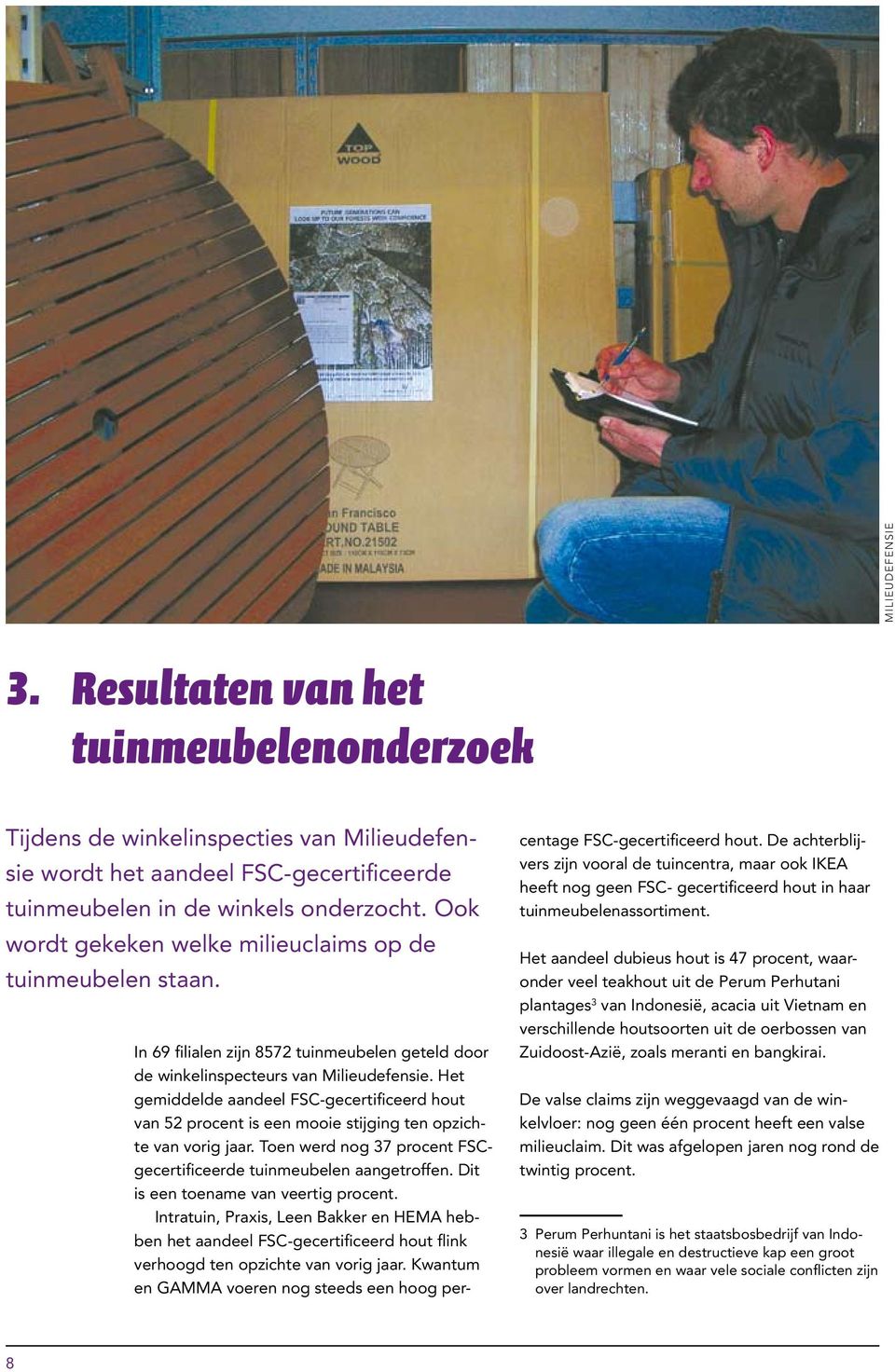 Het gemiddelde aandeel FSC-gecertificeerd hout van 52 procent is een mooie stijging ten opzichte van vorig jaar. Toen werd nog 37 procent FSCgecertificeerde tuinmeubelen aangetroffen.