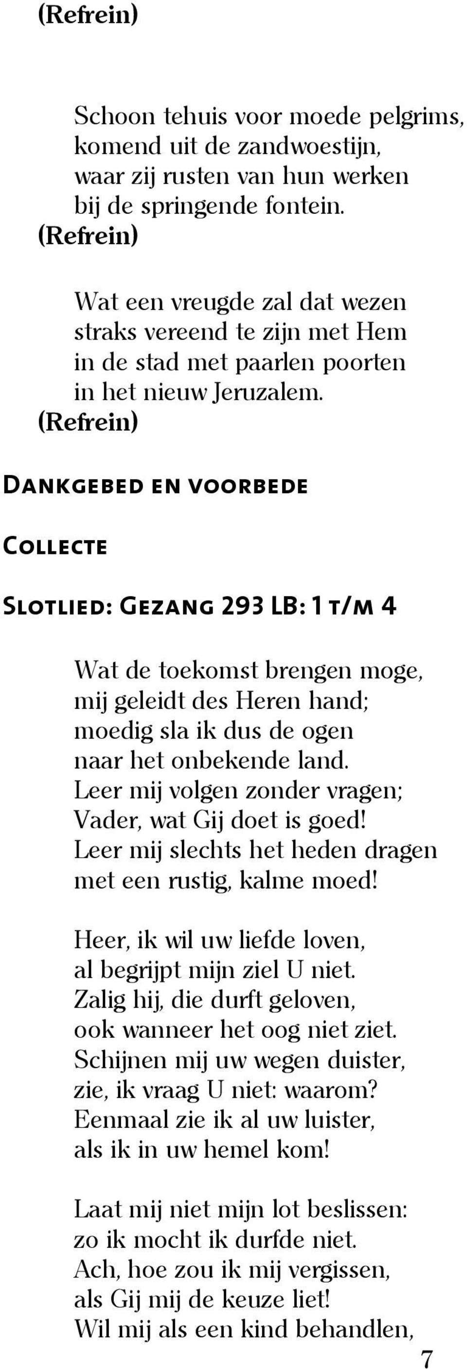 (Refrein) Dankgebed en voorbede Collecte Slotlied: Gezang 293 LB: 1 t/m 4 Wat de toekomst brengen moge, mij geleidt des Heren hand; moedig sla ik dus de ogen naar het onbekende land.