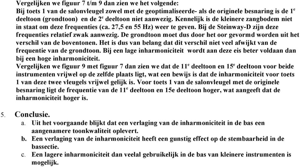 De grondtoon moet dus door het oor gevormd worden uit het verschil van de boventonen. Het is dus van belang dat dit verschil niet veel afwijkt van de frequentie van de grondtoon.