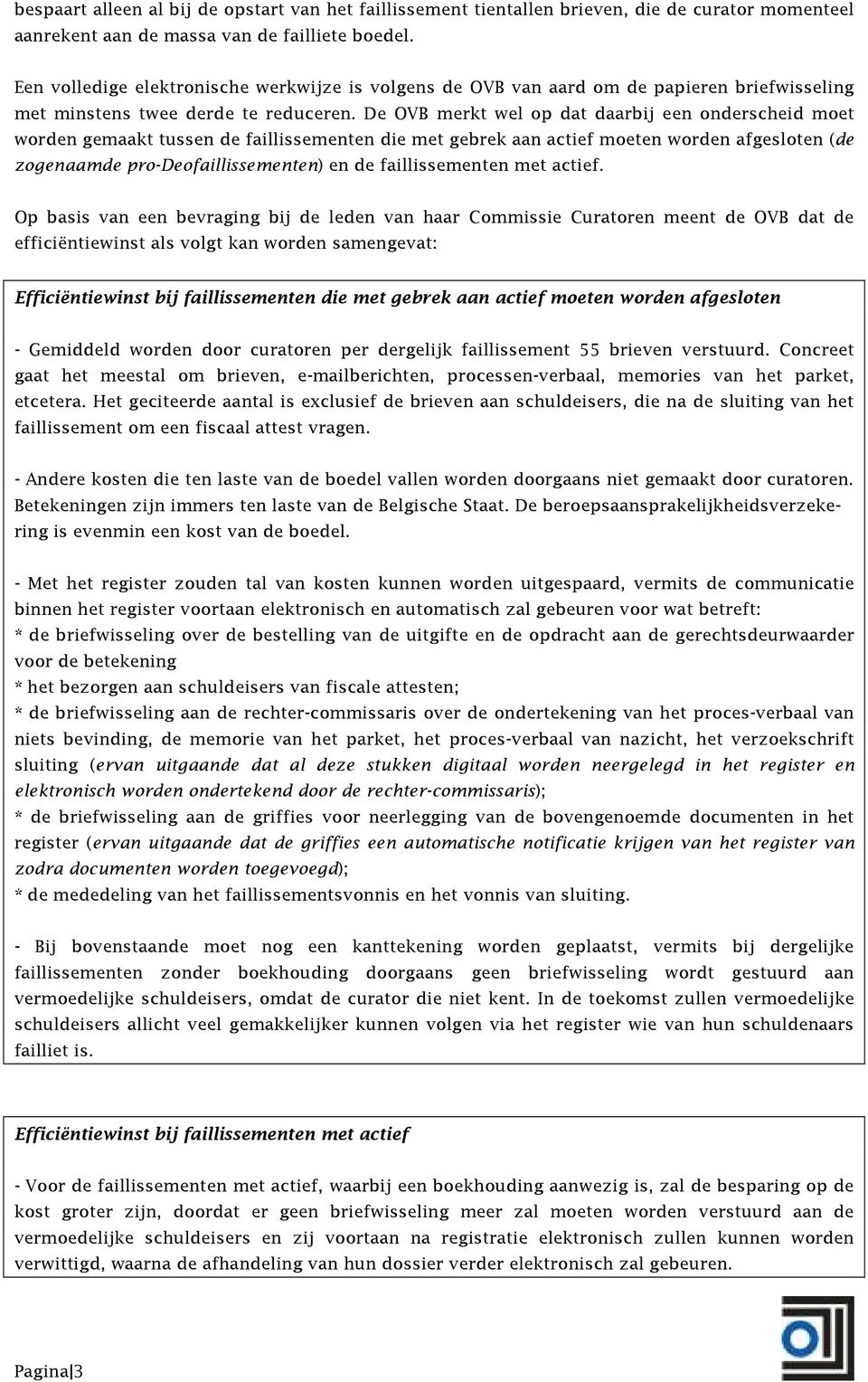 De OVB merkt wel op dat daarbij een onderscheid moet worden gemaakt tussen de faillissementen die met gebrek aan actief moeten worden afgesloten (de zogenaamde pro-deofaillissementen) en de