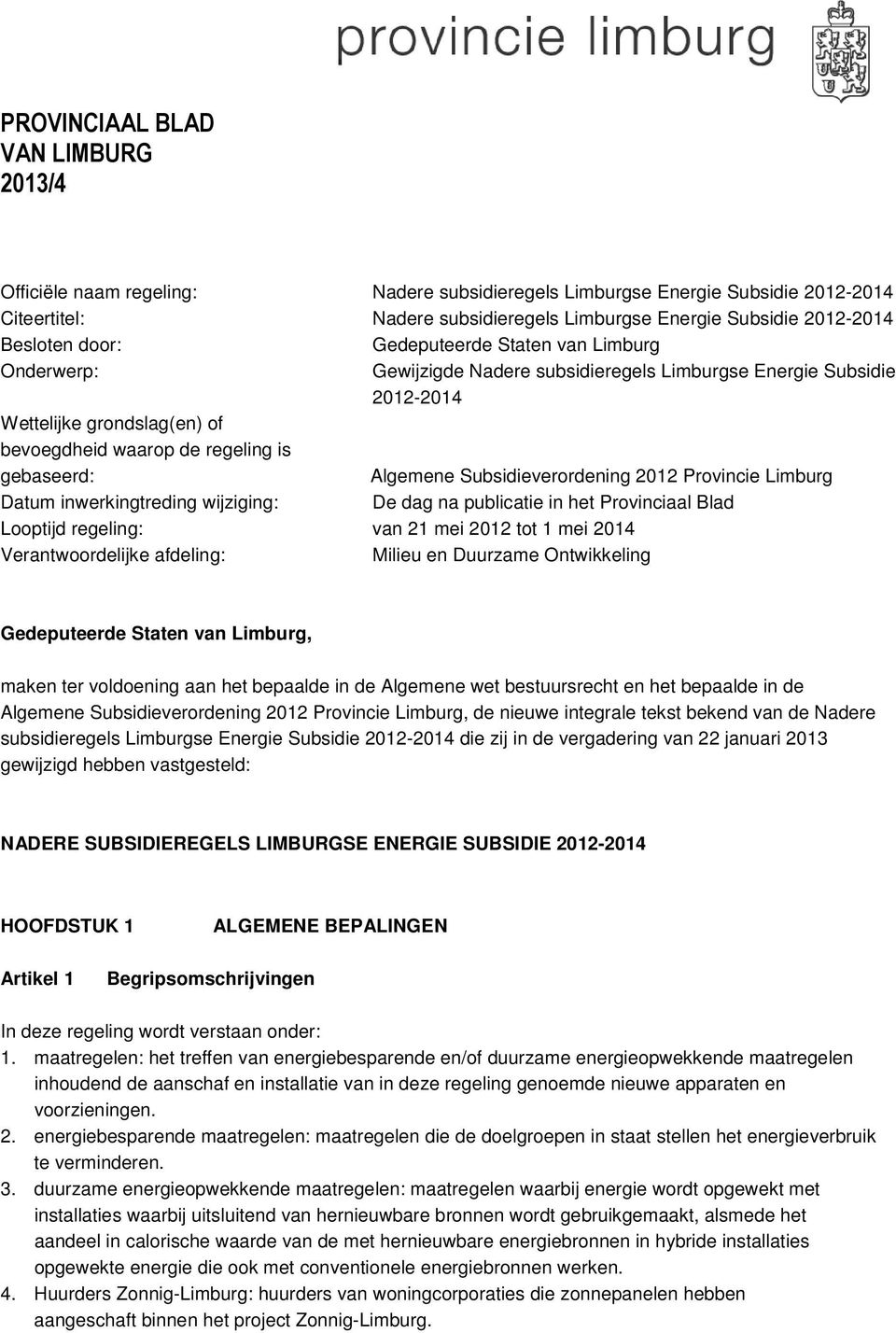 gebaseerd: Algemene Subsidieverordening 2012 Provincie Limburg Datum inwerkingtreding wijziging: De dag na publicatie in het Provinciaal Blad Looptijd regeling: van 21 mei 2012 tot 1 mei 2014