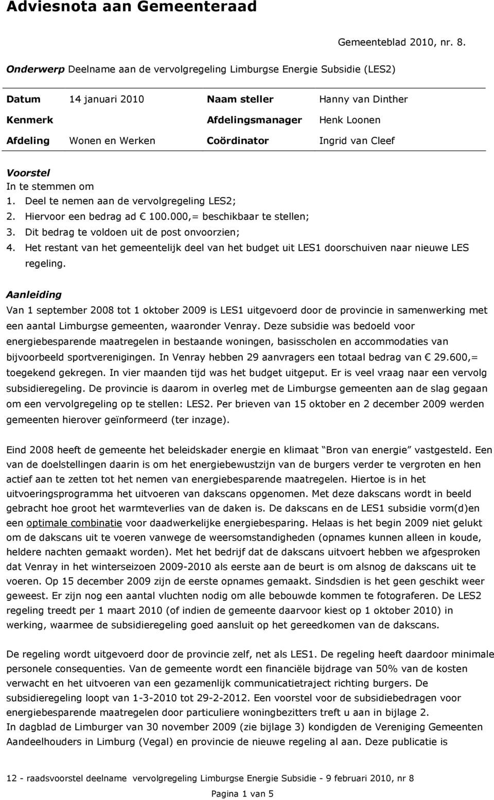 Coördinator Ingrid van Cleef Voorstel In te stemmen om 1. Deel te nemen aan de vervolgregeling LES2; 2. Hiervoor een bedrag ad 100.000,= beschikbaar te stellen; 3.