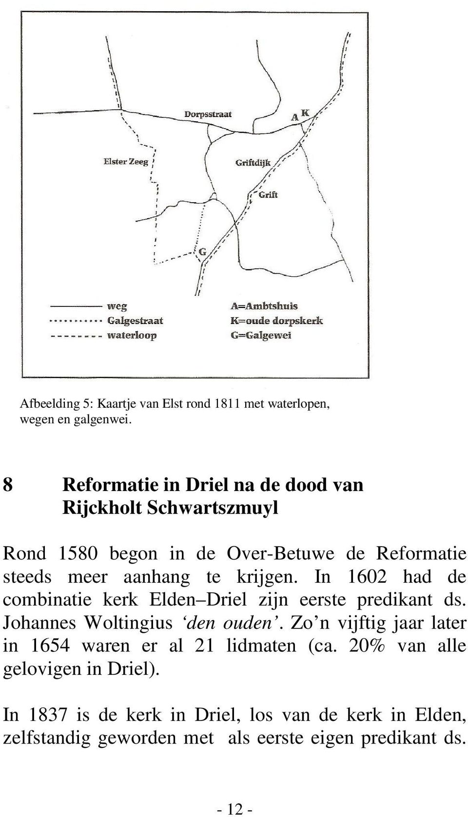 krijgen. In 1602 had de combinatie kerk Elden Driel zijn eerste predikant ds. Johannes Woltingius den ouden.