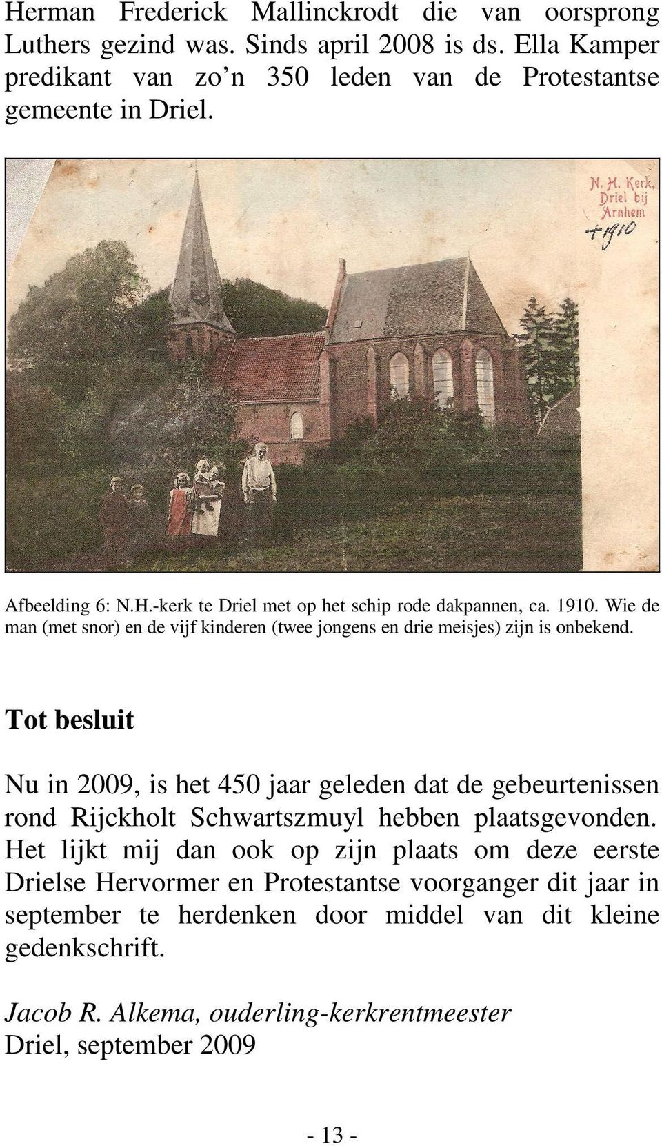 Tot besluit Nu in 2009, is het 450 jaar geleden dat de gebeurtenissen rond Rijckholt Schwartszmuyl hebben plaatsgevonden.