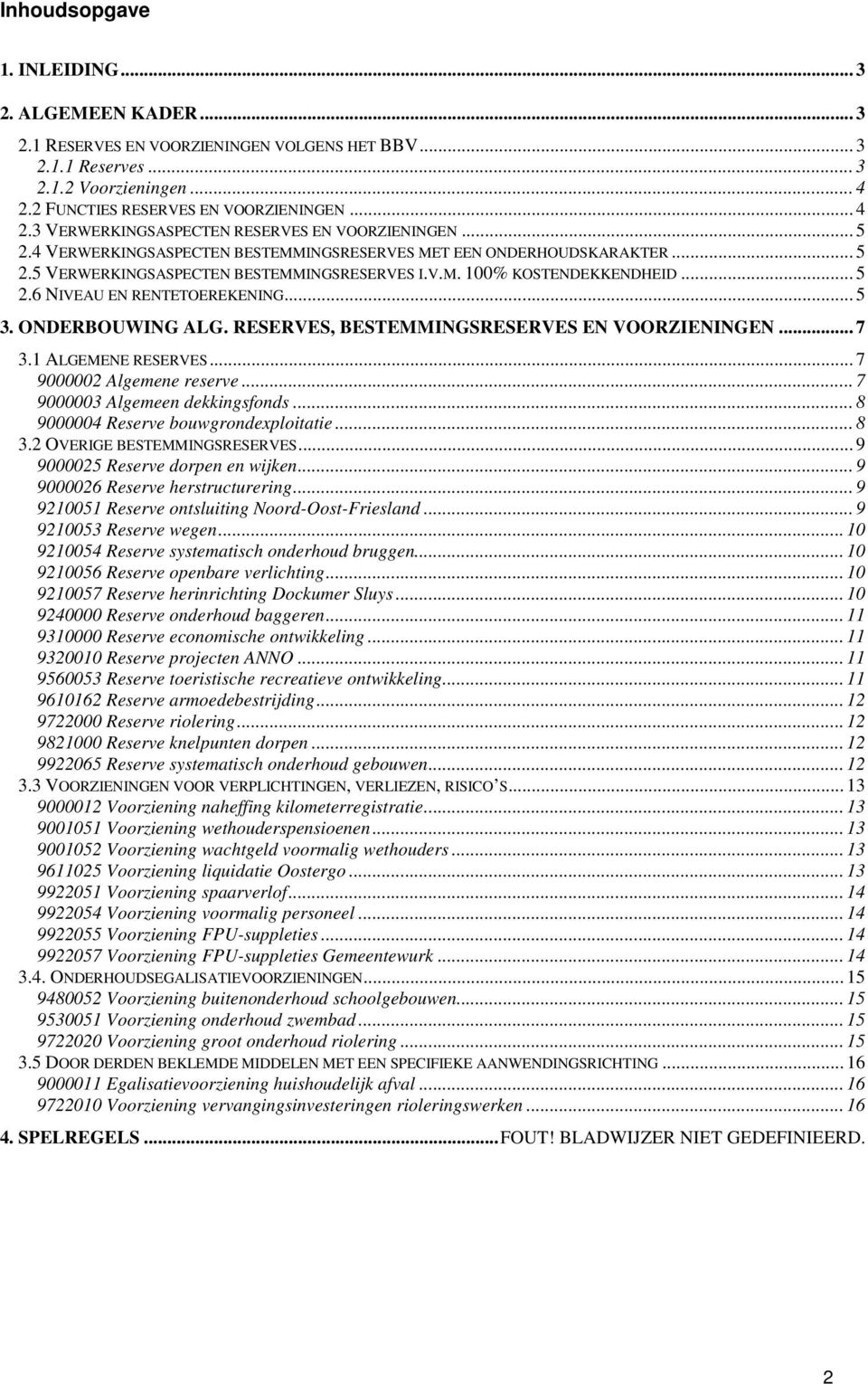 V.M. 1% KOSTENDEKKENDHEID... 5 2.6 NIVEAU EN RENTETOEREKENING... 5 3. ONDERBOUWING ALG. RESERVES, BESTEMMINGSRESERVES EN VOORZIENINGEN... 7 3.1 ALGEMENE RESERVES... 7 92 Algemene reserve.