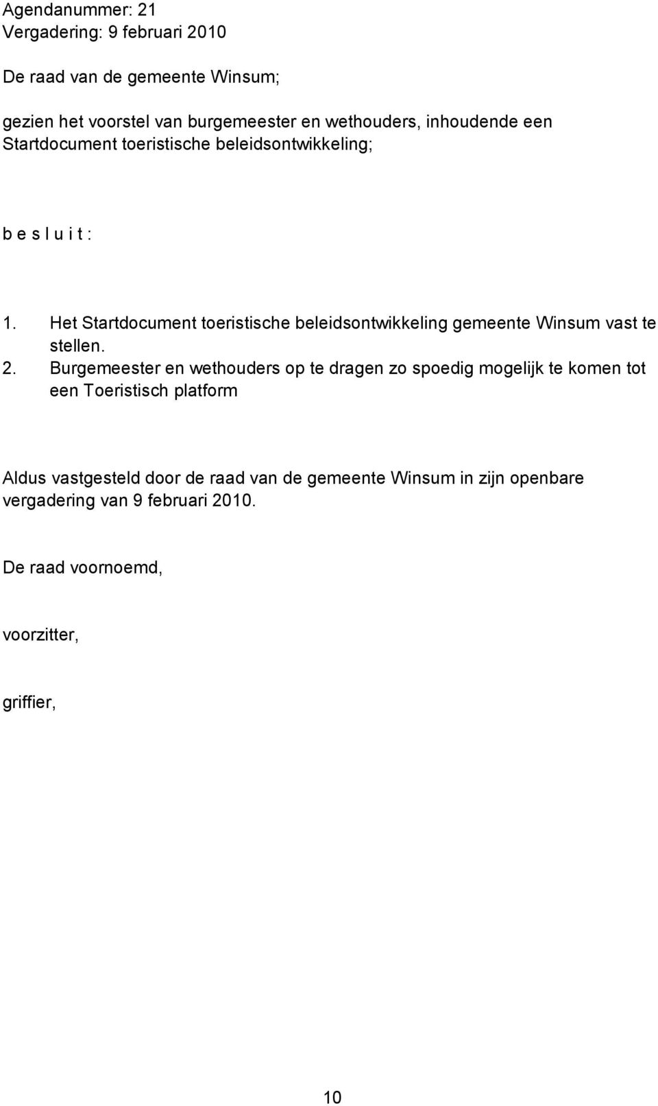 Het Startdocument toeristische beleidsontwikkeling gemeente Winsum vast te stellen. 2.