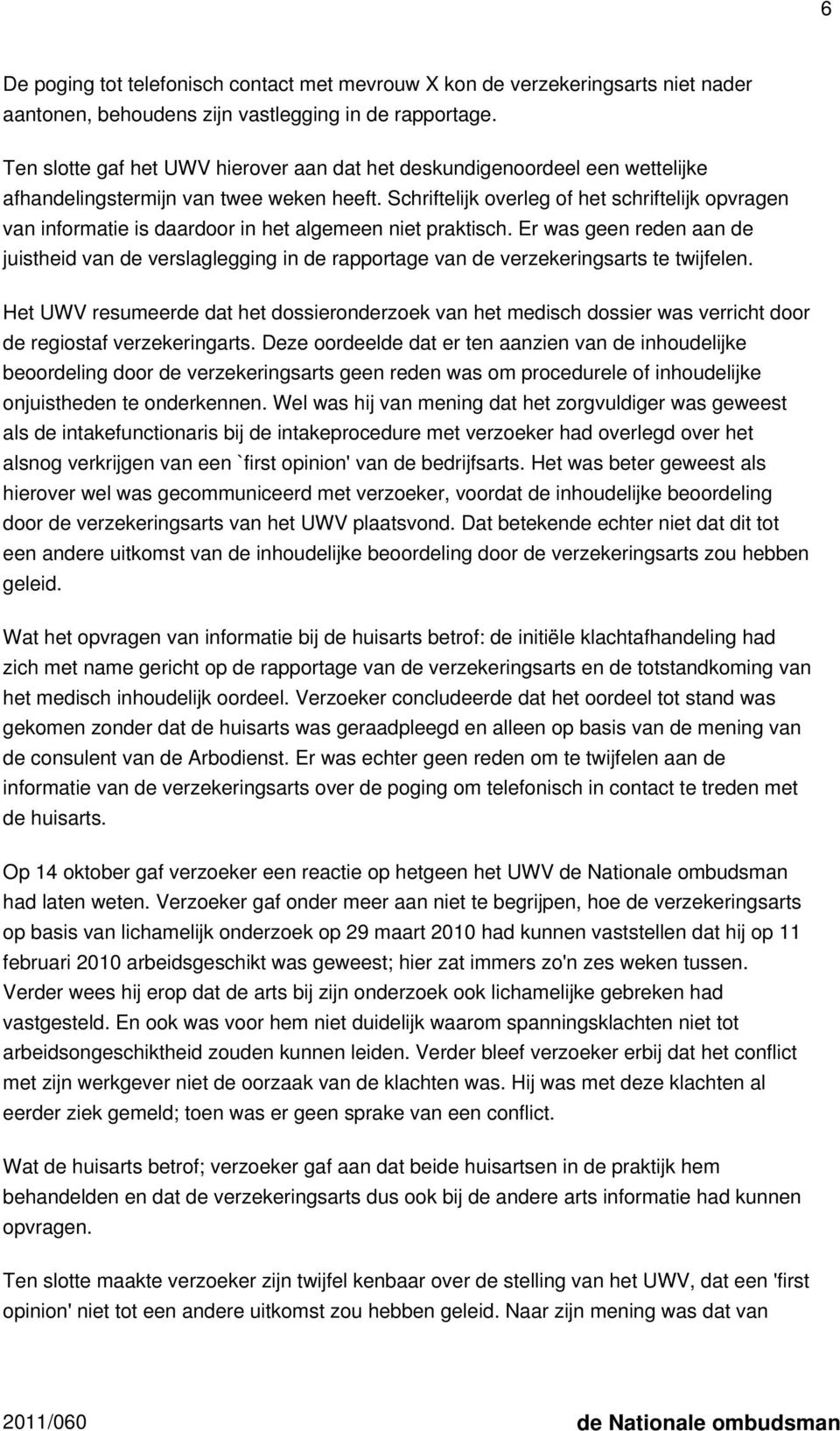 Schriftelijk overleg of het schriftelijk opvragen van informatie is daardoor in het algemeen niet praktisch.