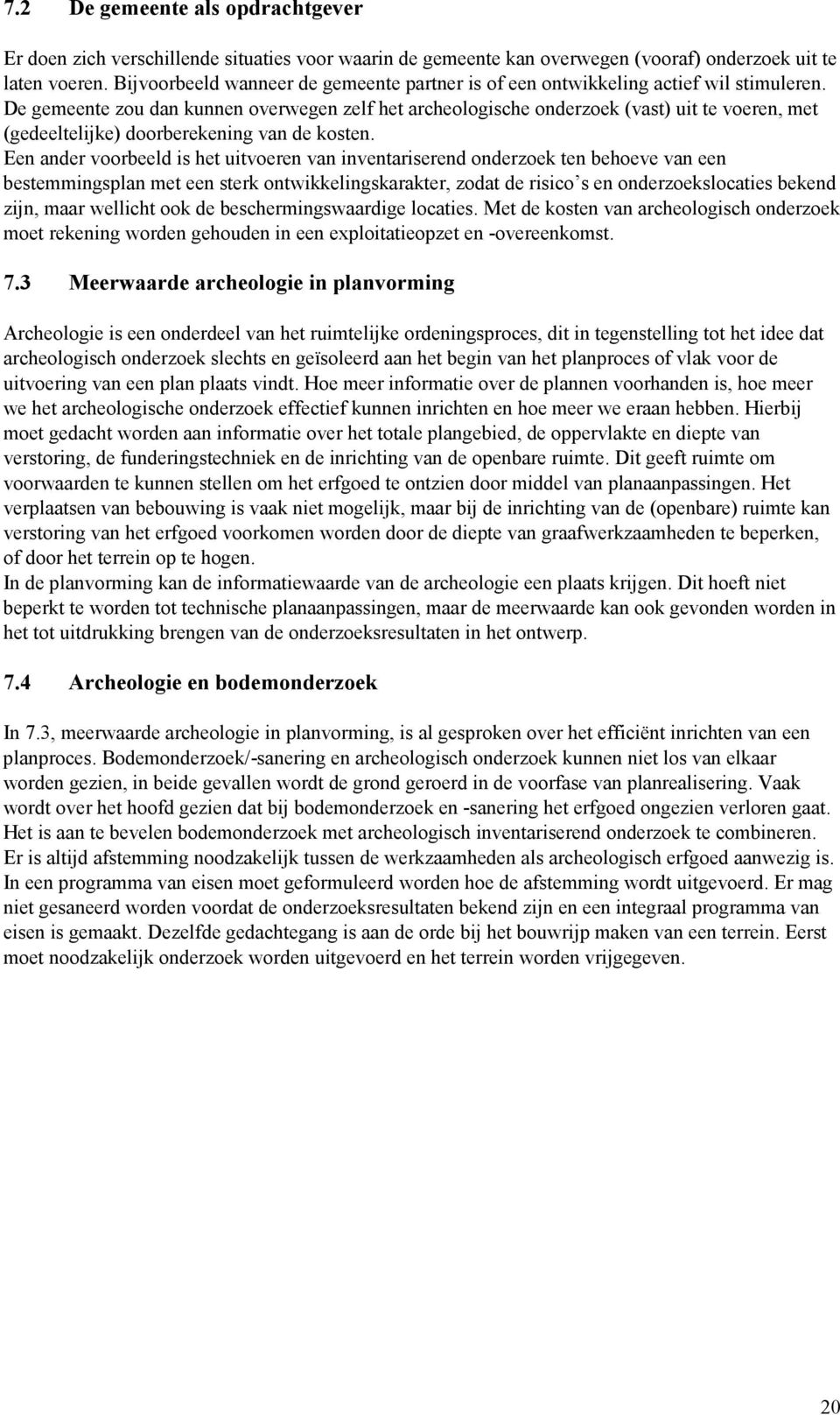 De gemeente zou dan kunnen overwegen zelf het archeologische onderzoek (vast) uit te voeren, met (gedeeltelijke) doorberekening van de kosten.