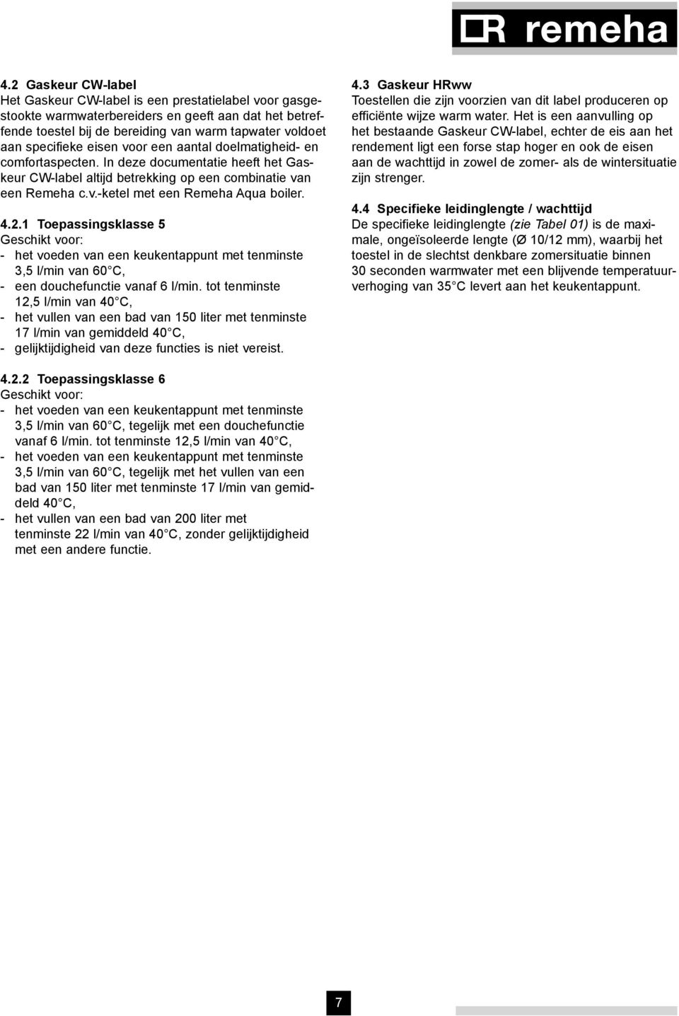 1 Toepassingsklasse 5 Geschikt voor: - het voeden van een keukentappunt met tenminste 3,5 l/min van 60 C, - een douchefunctie vanaf 6 l/min.