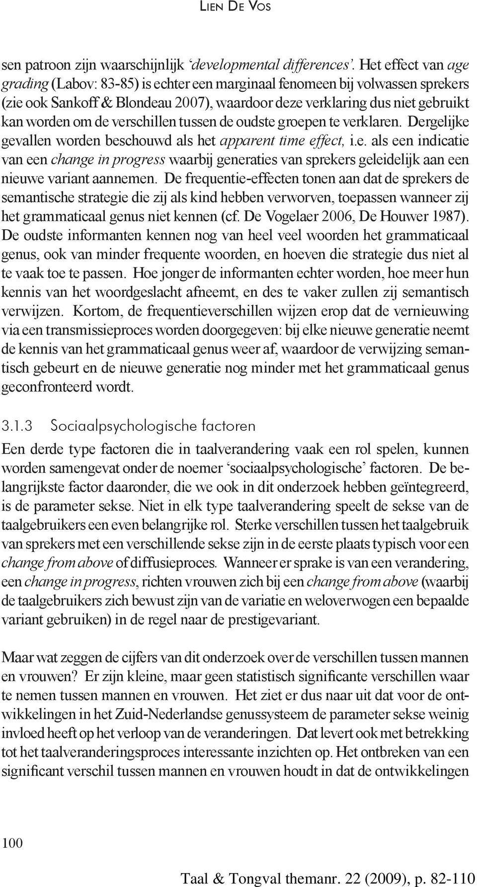 verschillen tussen de oudste groepen te verklaren. Dergelijke gevallen worden beschouwd als het apparent time effect, i.e. als een indicatie van een change in progress waarbij generaties van sprekers geleidelijk aan een nieuwe variant aannemen.