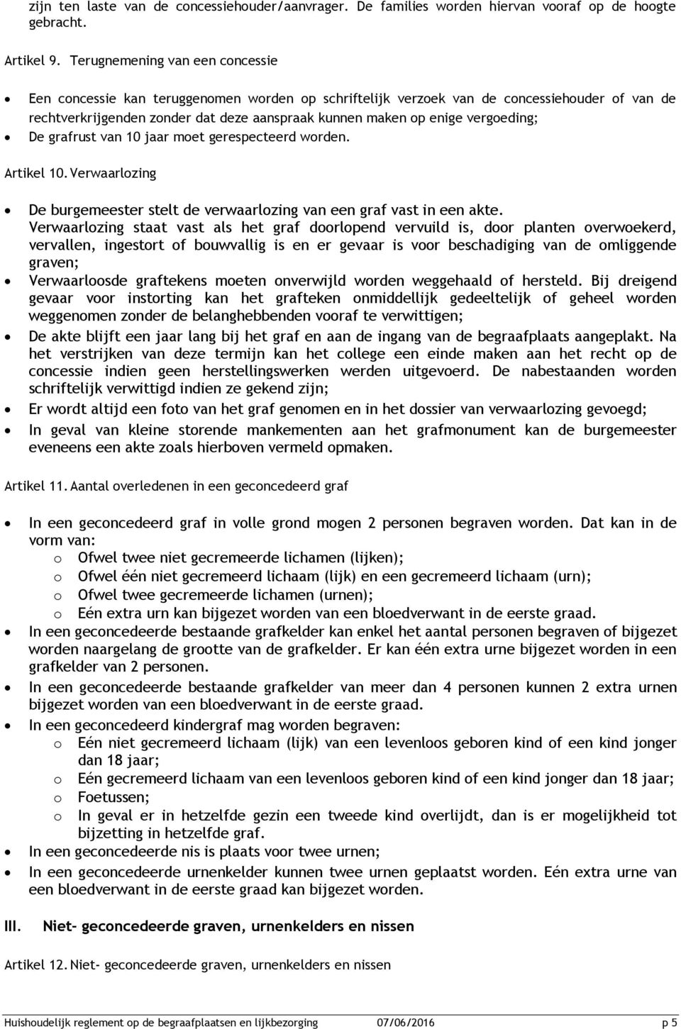 vergoeding; De grafrust van 10 jaar moet gerespecteerd worden. Artikel 10. Verwaarlozing De burgemeester stelt de verwaarlozing van een graf vast in een akte.