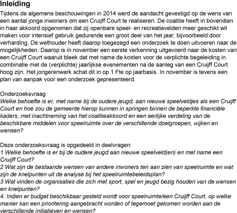 door verharding. De wethouder heeft daarop toegezegd een onderzoek te doen uitvoeren naar de mogelijkheden.