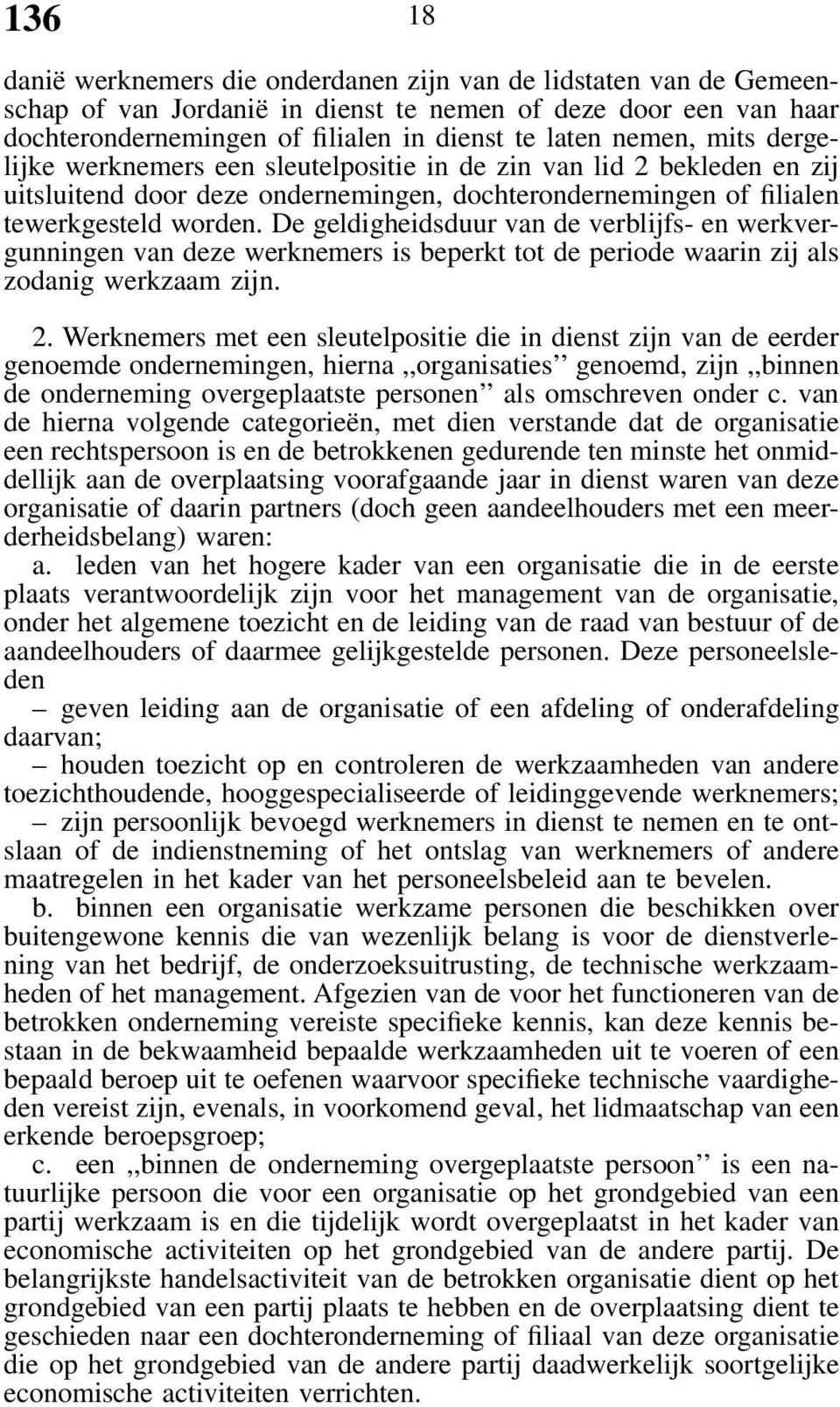 De geldigheidsduur van de verblijfs- en werkvergunningen van deze werknemers is beperkt tot de periode waarin zij als zodanig werkzaam zijn. 2.