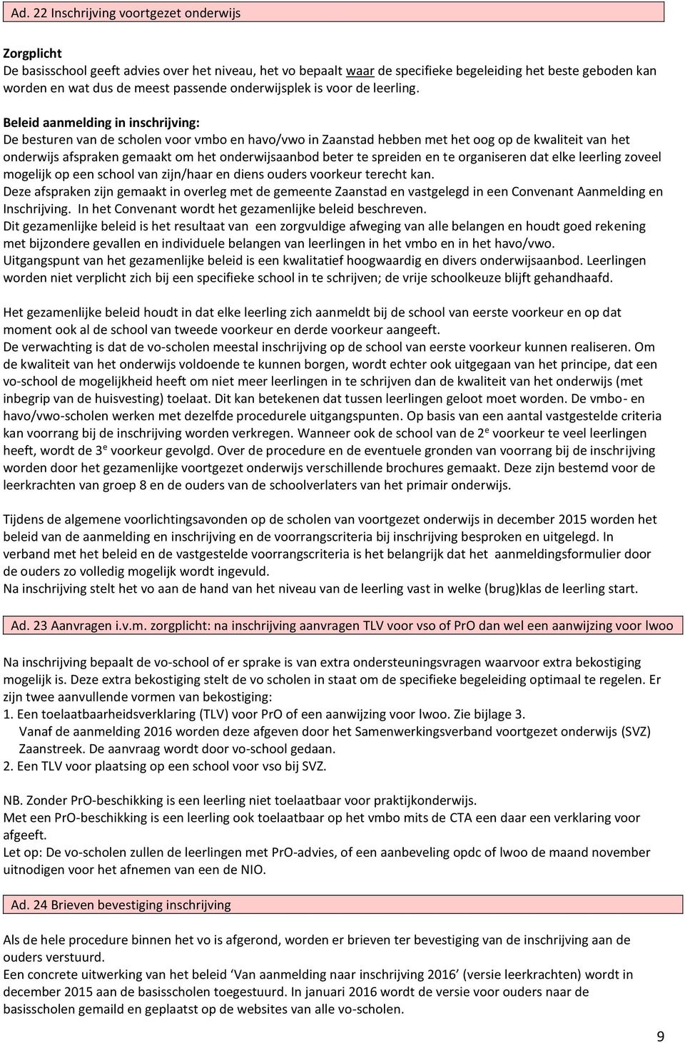 Beleid aanmelding in inschrijving: De besturen van de scholen voor vmbo en havo/vwo in Zaanstad hebben met het oog op de kwaliteit van het onderwijs afspraken gemaakt om het onderwijsaanbod beter te