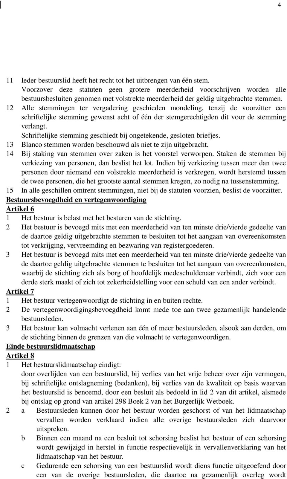 12 Alle stemmingen ter vergadering geschieden mondeling, tenzij de voorzitter een schriftelijke stemming gewenst acht of één der stemgerechtigden dit voor de stemming verlangt.