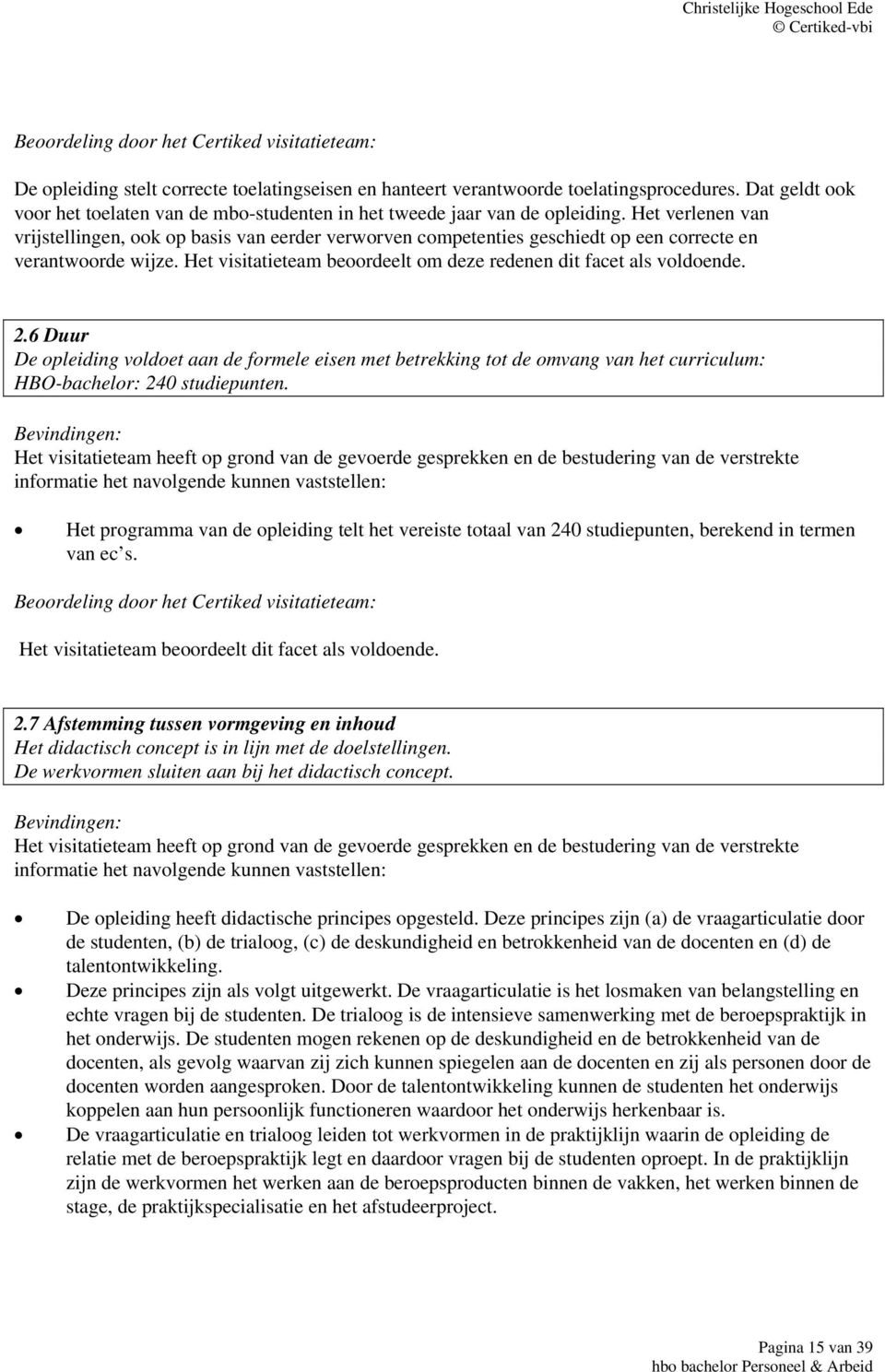 2.6 Duur De opleiding voldoet aan de formele eisen met betrekking tot de omvang van het curriculum: HBO-bachelor: 240 studiepunten.